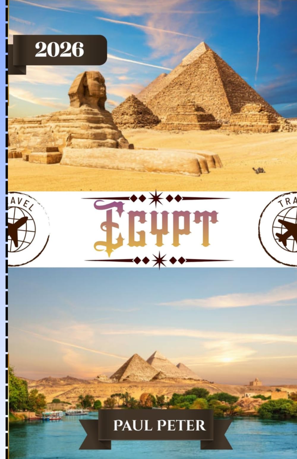 Egypt Travel Guide 2026: A Luxury Insider’s Guide to Egypt 2026: Private Nile Cruises, Timeless Wonders, Exclusive Experiences, and Effortless Travel Planning