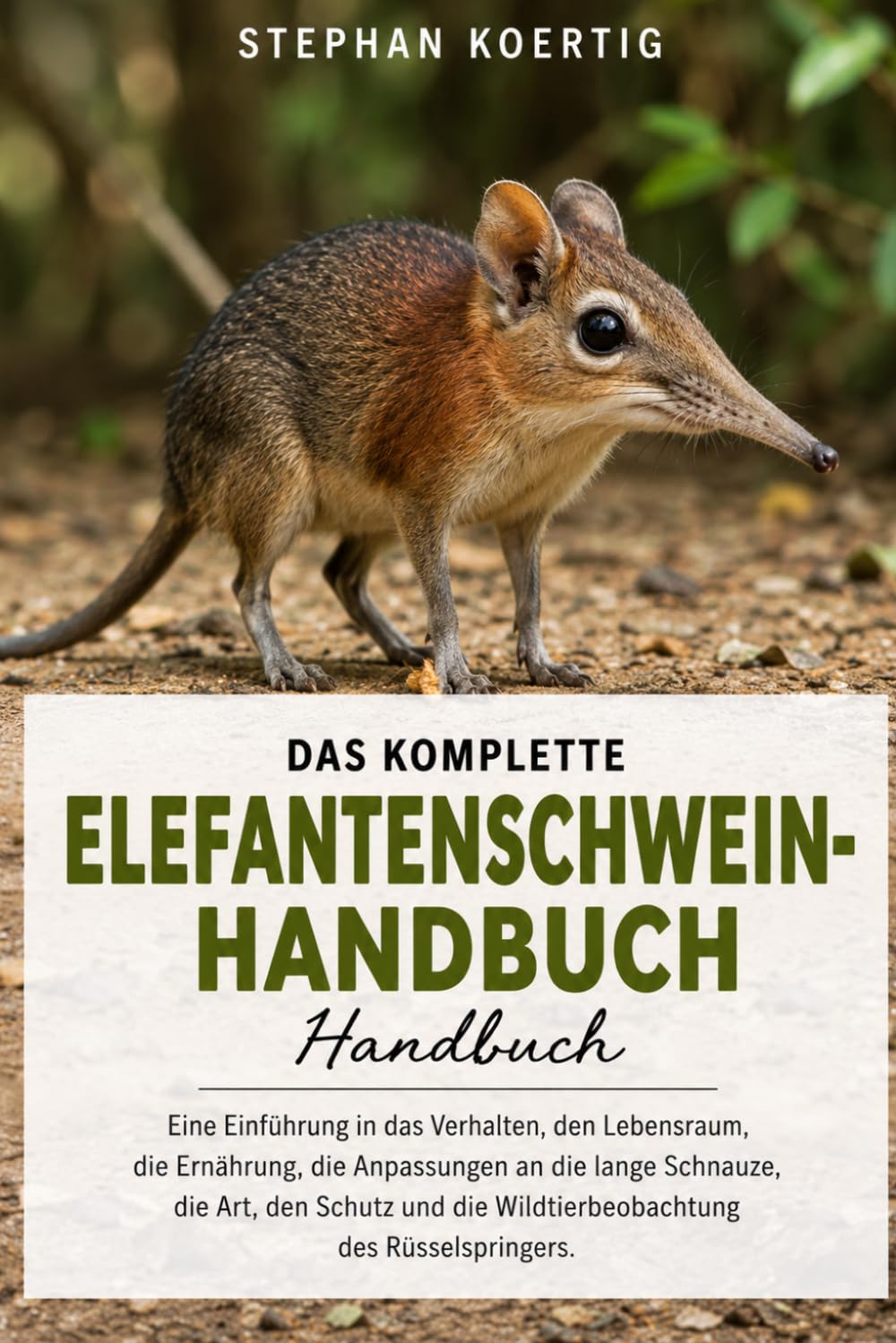DAS KOMPLETTE ELEFANTENSCHWEIN-HANDBUCH: Eine Einführung in das Verhalten, den Lebensraum, die Ernährung, die Anpassungen an die lange Schnauze, die ... die Wildtierbeobachtung des Rüsselspringers.
