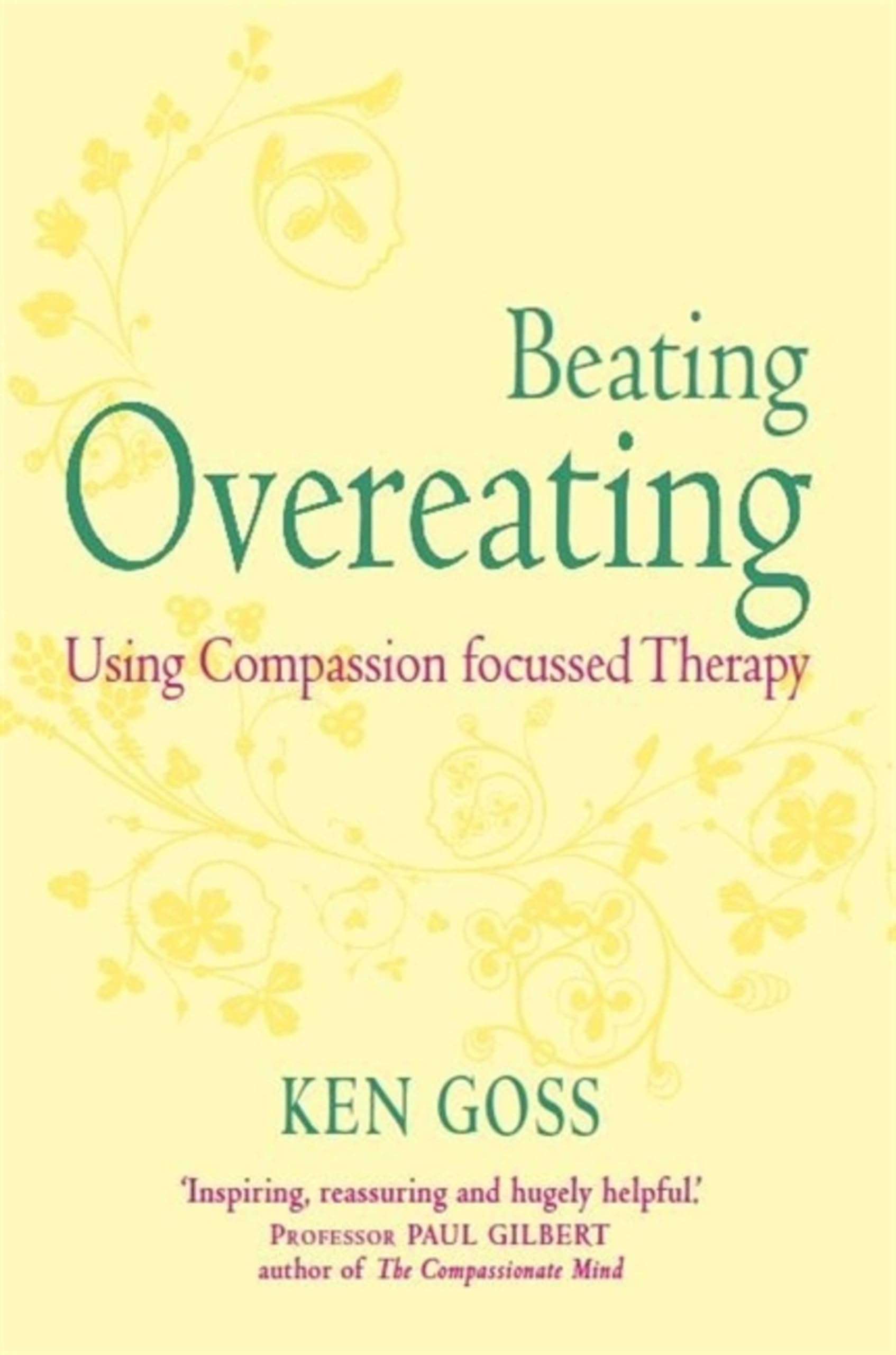 The Compassionate Mind Approach to Beating Overeating: Series editor, Paul Gilbert (Compassion Focused Therapy)