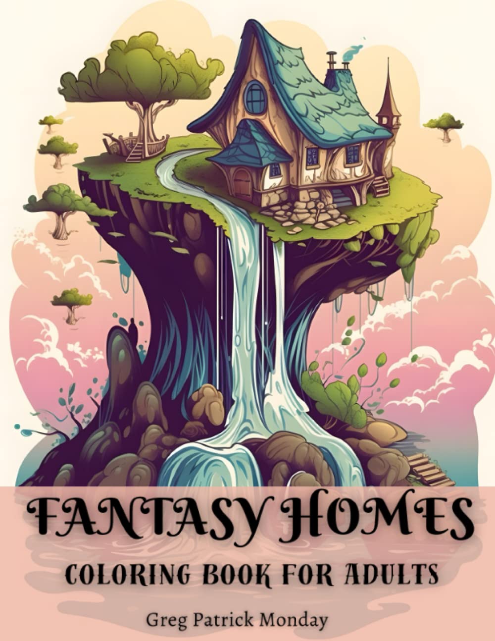 Fantasy Homes Coloring Book for Adults: Mystical Realms of Fairy Houses, Practise Mindfulness and Concentration (Magic Homes: Coloring Book Series for Adults)