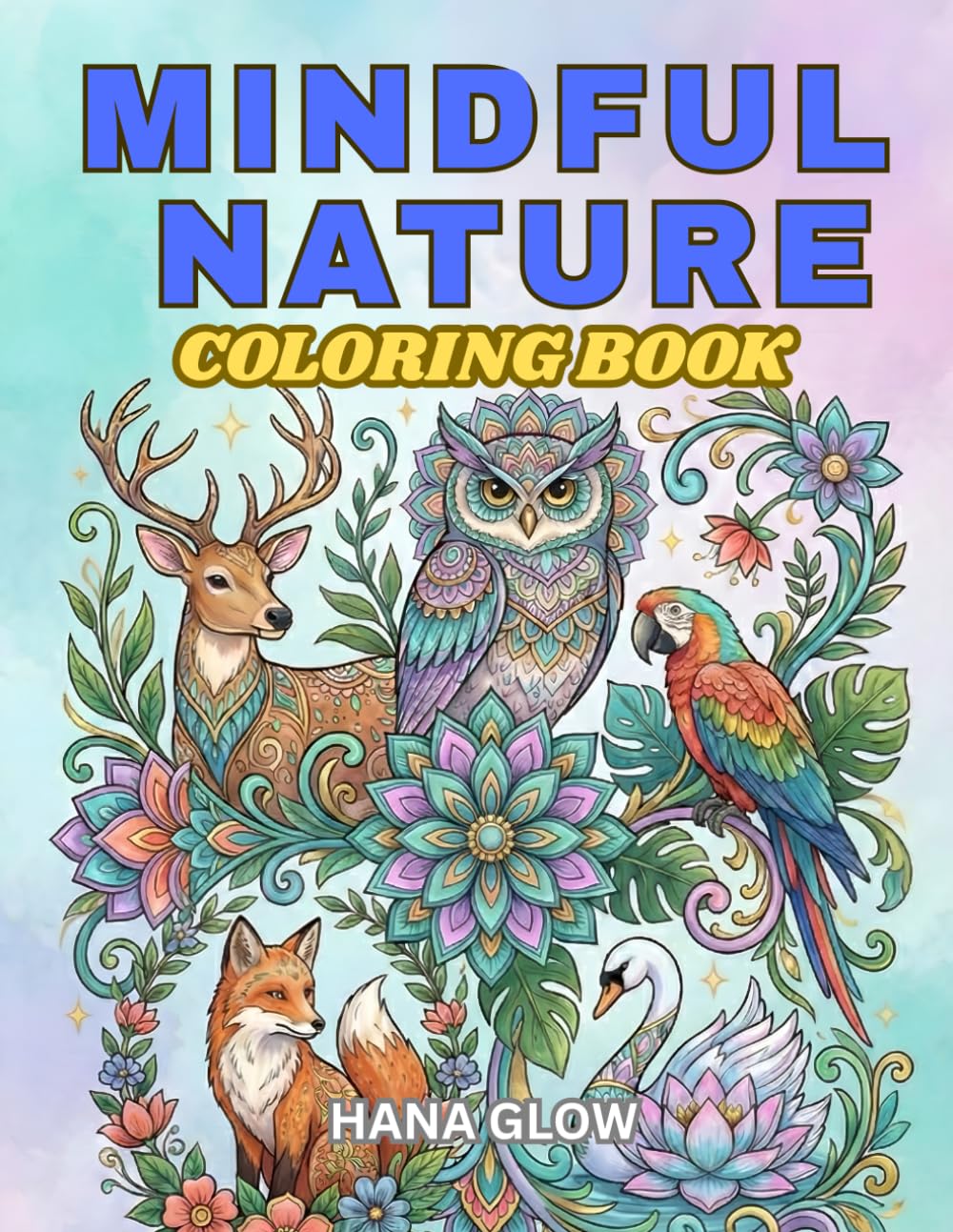 Mindful Nature: A Calming Adult Coloring Book for Stress Relief and Relaxation: For Mindful People | Feel the Zen with Stress Relieving Designs: Animals, Mandalas, Zentangle Nature Art.