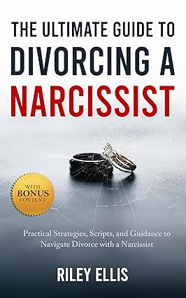 The Ultimate Guide to Divorcing a Narcissist Practical Strategies Scripts and Guidance