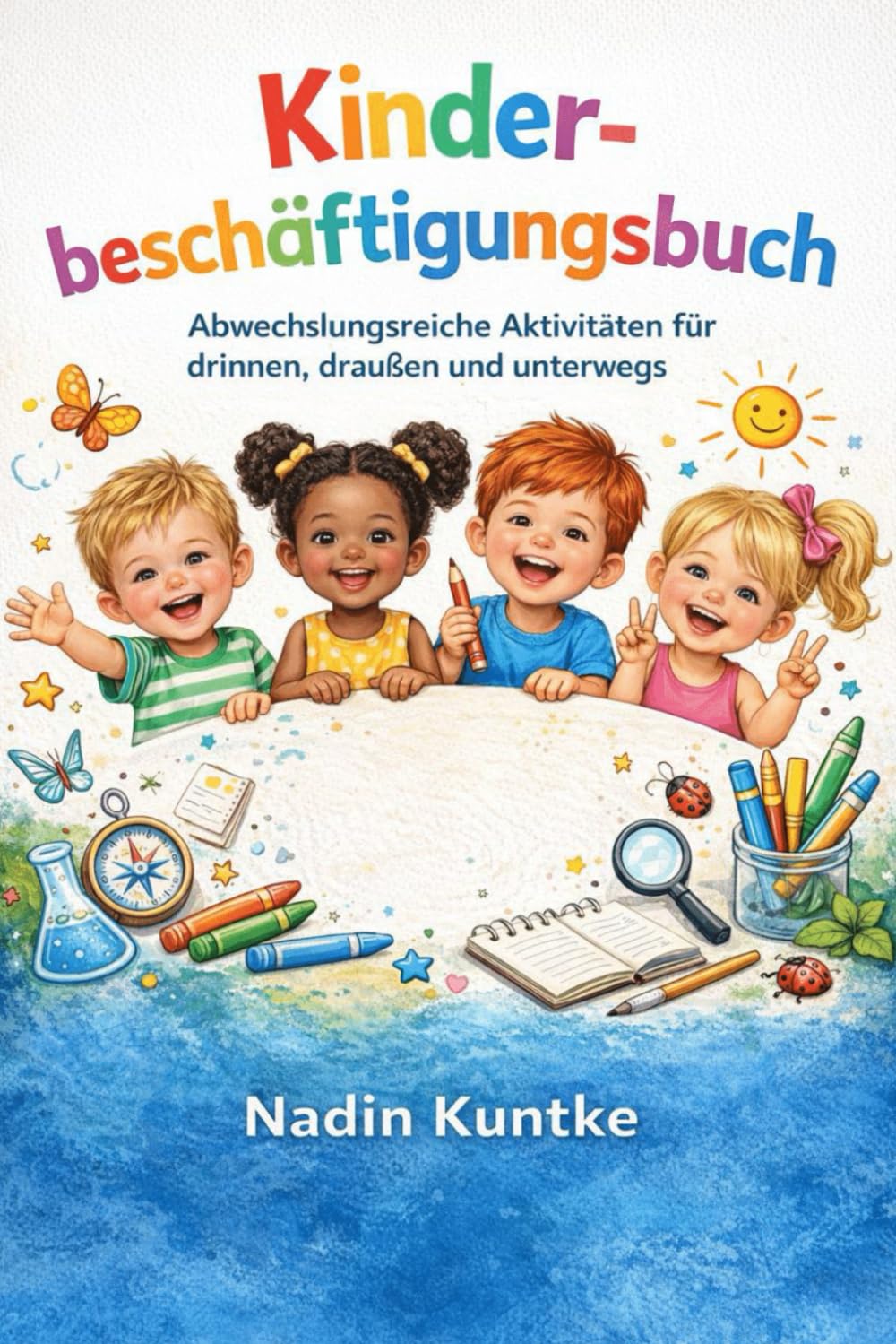 Kinderbeschäftigungsbuch - Abwechslungsreiche Aktivitäten für drinnen, draußen und unterwegs: Natur, Bewegung und Fantasie – in einem Mitmachbuch, ... Wartezeit, Regentage und Abenteuer draußen