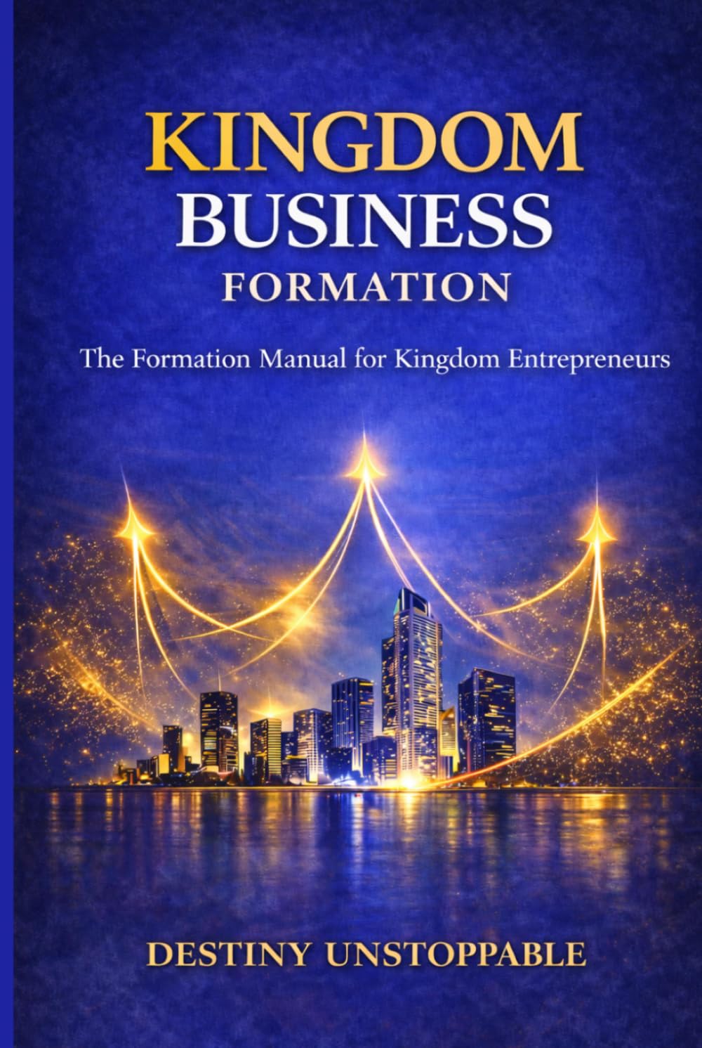 Kingdom Business Formation: The Formation Manual for Kingdom Entrepreneurs