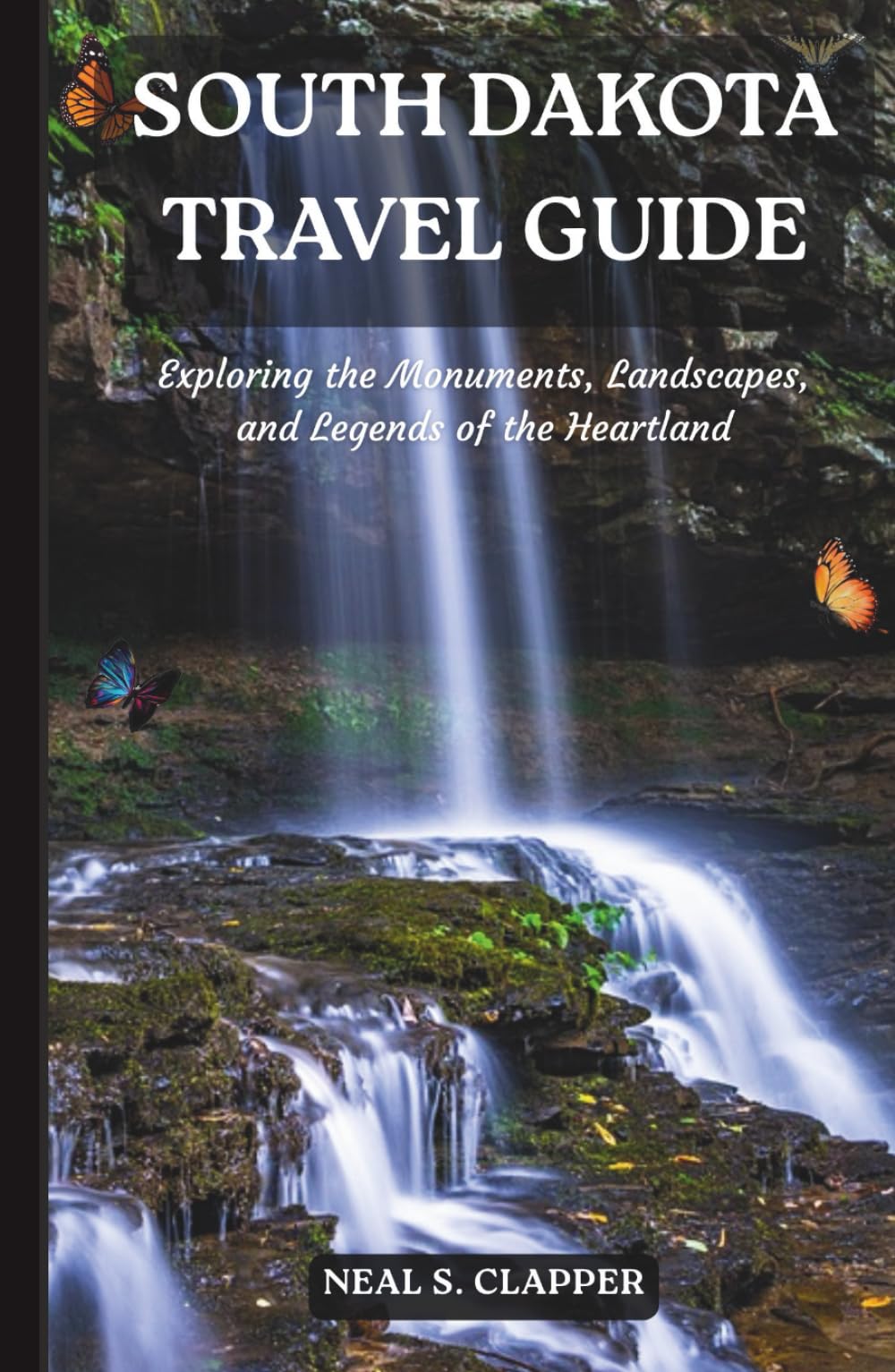 SOUTH DAKOTA TRAVEL GUIDE: Exploring the Monuments, Landscapes, and Legends of the Heartland