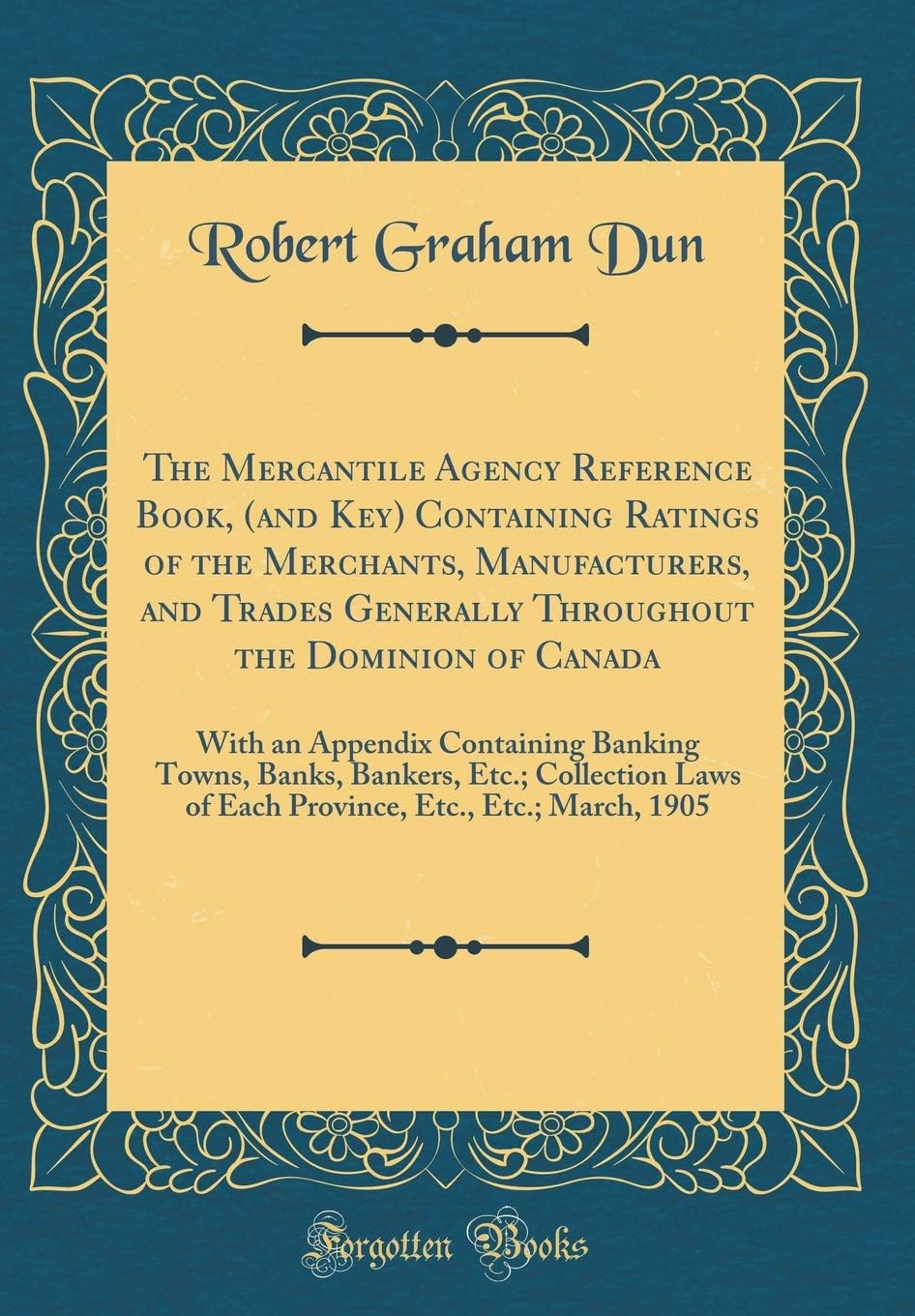 Robert Graham DunThe Mercantile Agency Reference Book, (and Key) Containing Ratings of the Merchants, Manufacturers, and Trades Generally Throughout the Dominion of ... Etc.; Collection Laws of Each Province,