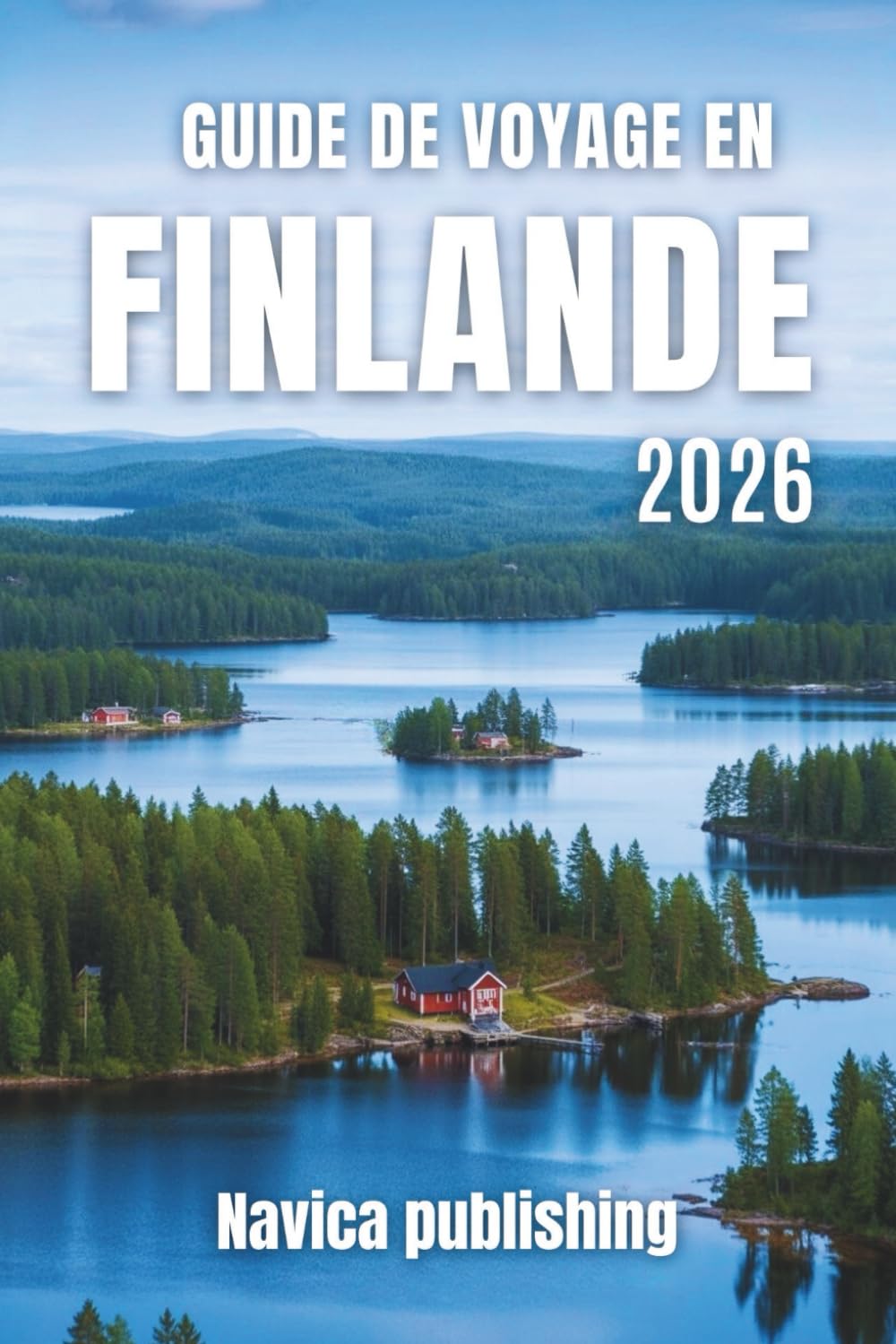 GUIDE DE VOYAGE EN FINLANDE 2026: Votre guide ultime des lacs, des forêts, des aurores boréales et des trésors culturels