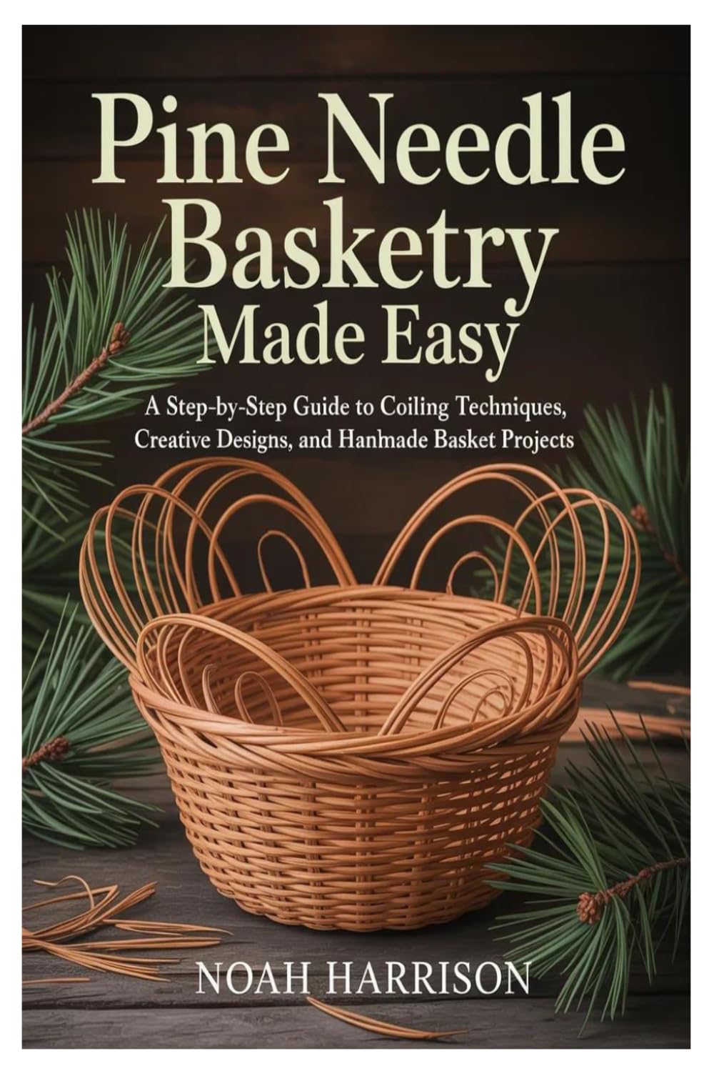 Pine Needle Basketry Made Easy: A Step-by-Step Guide to Coiling Techniques, Creative Designs, and Handmade Basket Projects