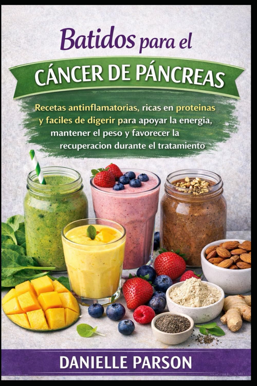 BATIDOS PARA EL CÁNCER DE PÁNCREAS: Recetas antiinflamatorias, ricas en proteínas y fáciles de digerir para apoyar la energía, mantener el peso y favorecer la recuperación durante el tratamiento