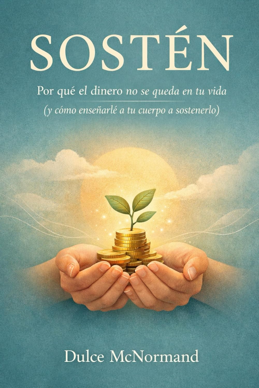 SOSTÉN: Por qué el dinero no se queda en tu vida (y cómo enseñarle a tu cuerpo a sostenerlo)