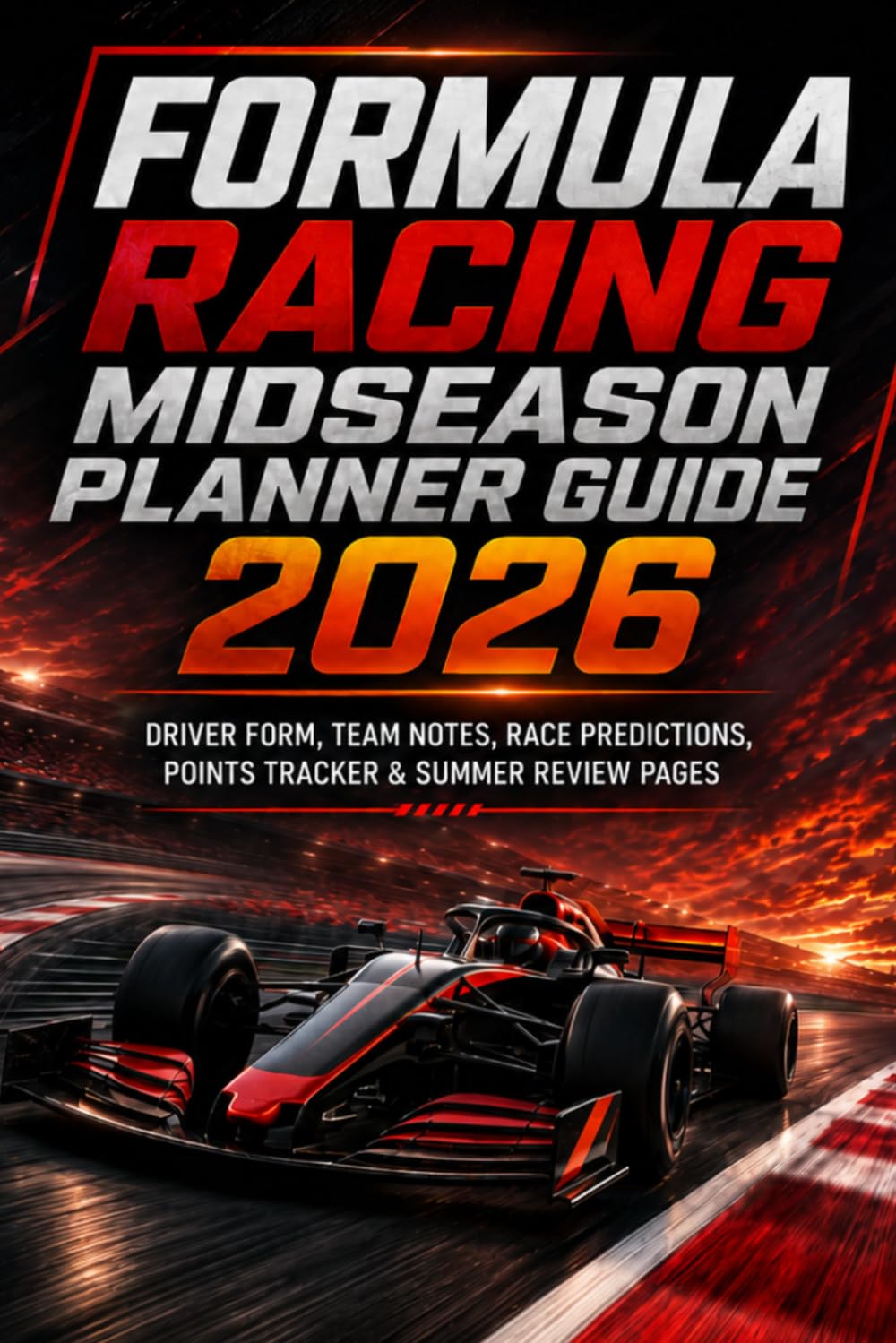 FORMULA RACING MIDSEASON PLANNER GUIDE 2026: DRIVER FORM, TEAM NOTES, RACE PREDICTIONS, POINTS TRACKER & SUMMER REVIEW PAGES