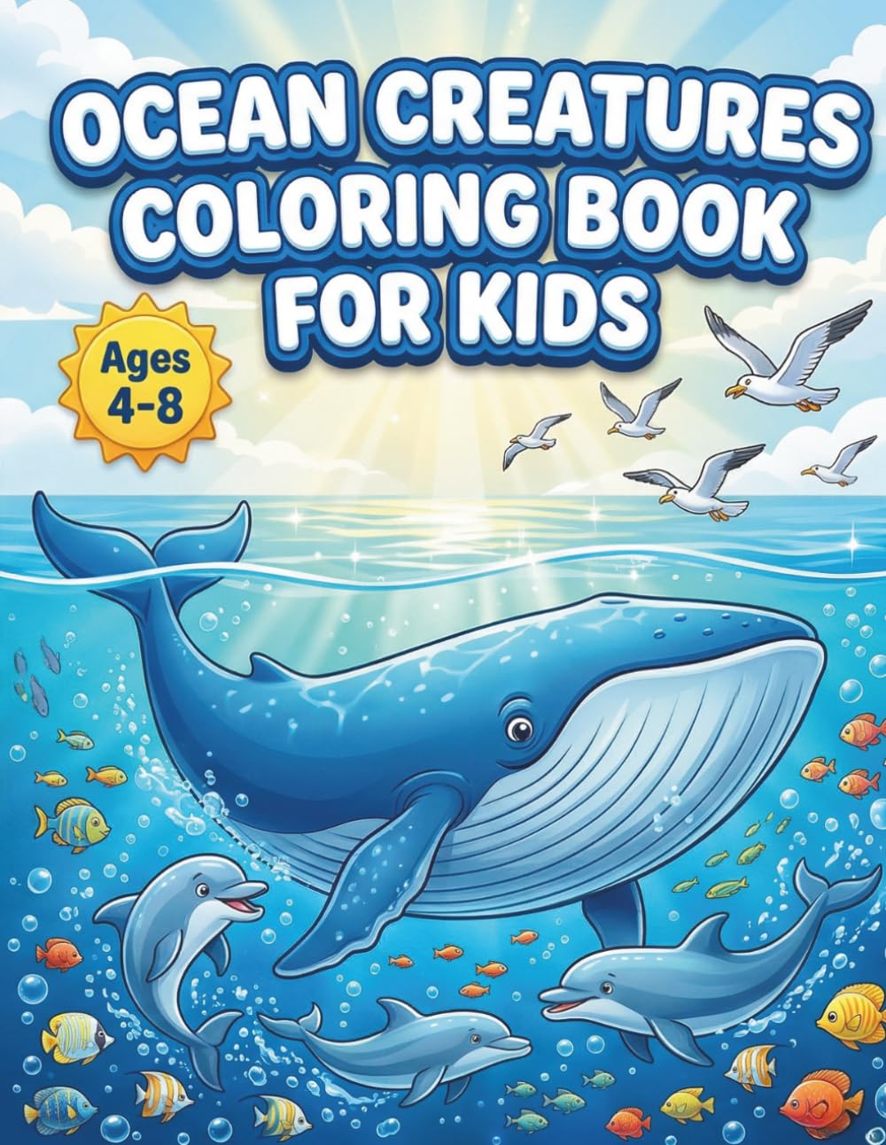 Ocean Creatures Coloring Book for Kids: +40 Amazing Sea Life Scenes for Kids Ages 4-8 — Dolphins, Sharks, Whales, Octopuses, Sea Turtles and More Deep Sea Adventures!