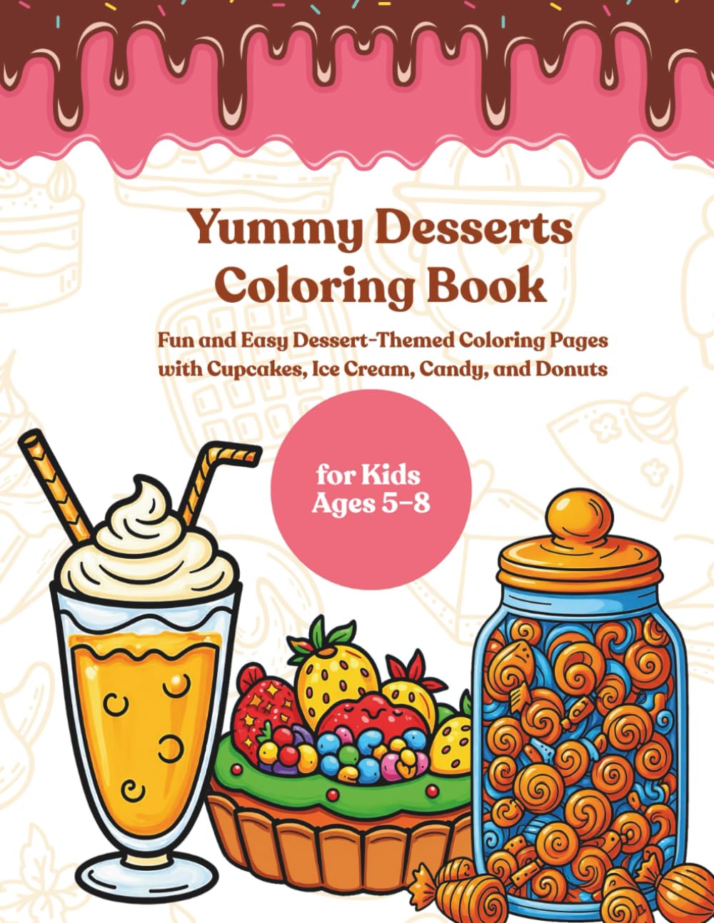 Yummy Desserts Coloring Book: Fun and Easy Dessert-Themed Coloring Pages with Cupcakes, Ice Cream, Candy, and Donuts for Kids Ages 5–8