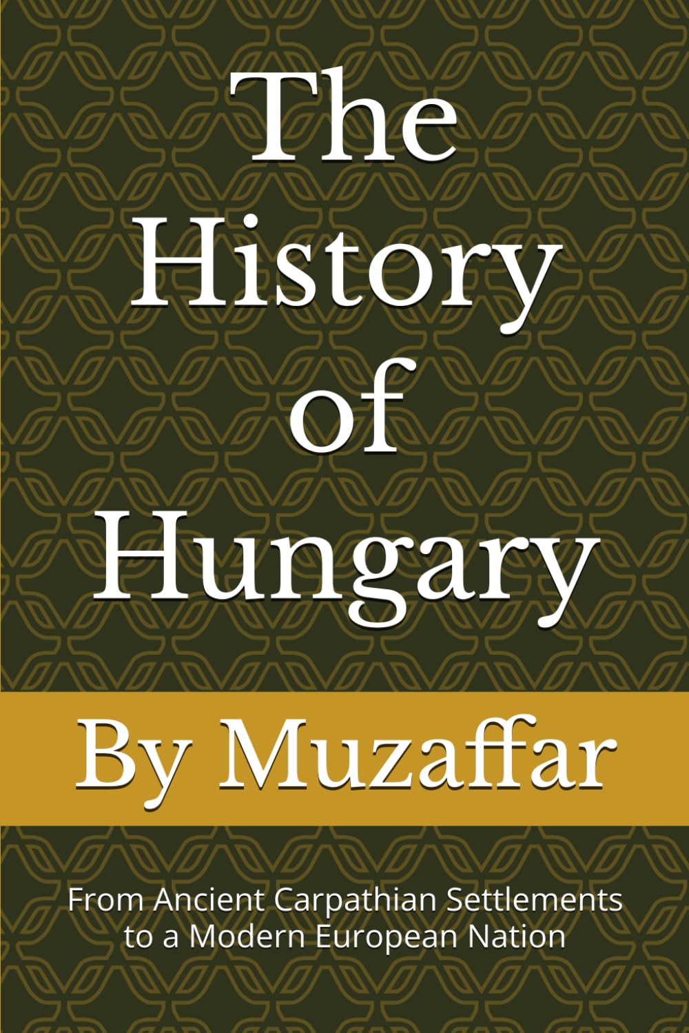 The History of Hungary: From Ancient Carpathian Settlements to a Modern European Nation (history books)