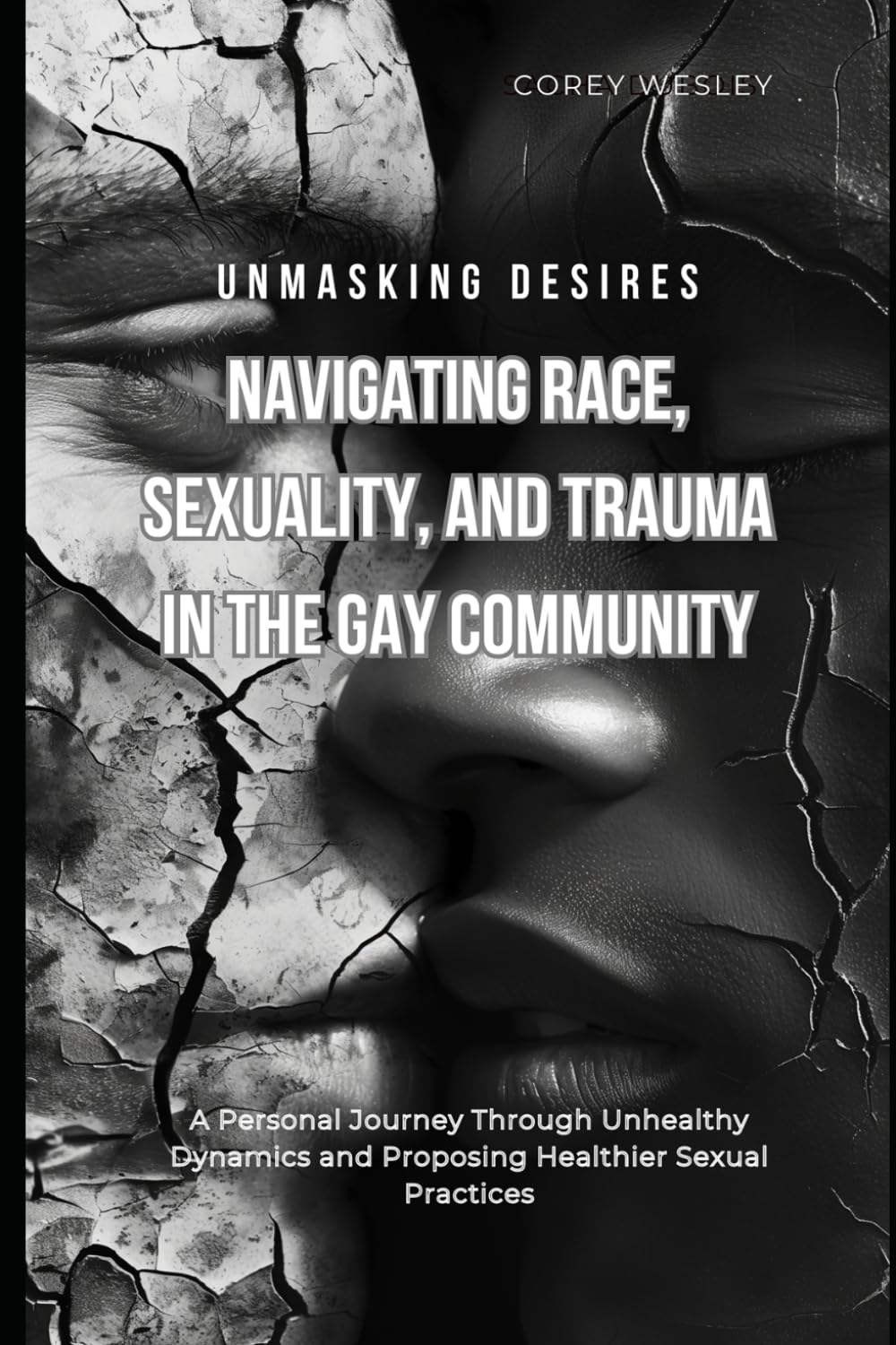 Unmasking Desires: Navigating Race, Sexuality, and Trauma in the Gay Community: A Personal Journey Through Unhealthy Dynamics and Proposing Healthier Sexual Practices