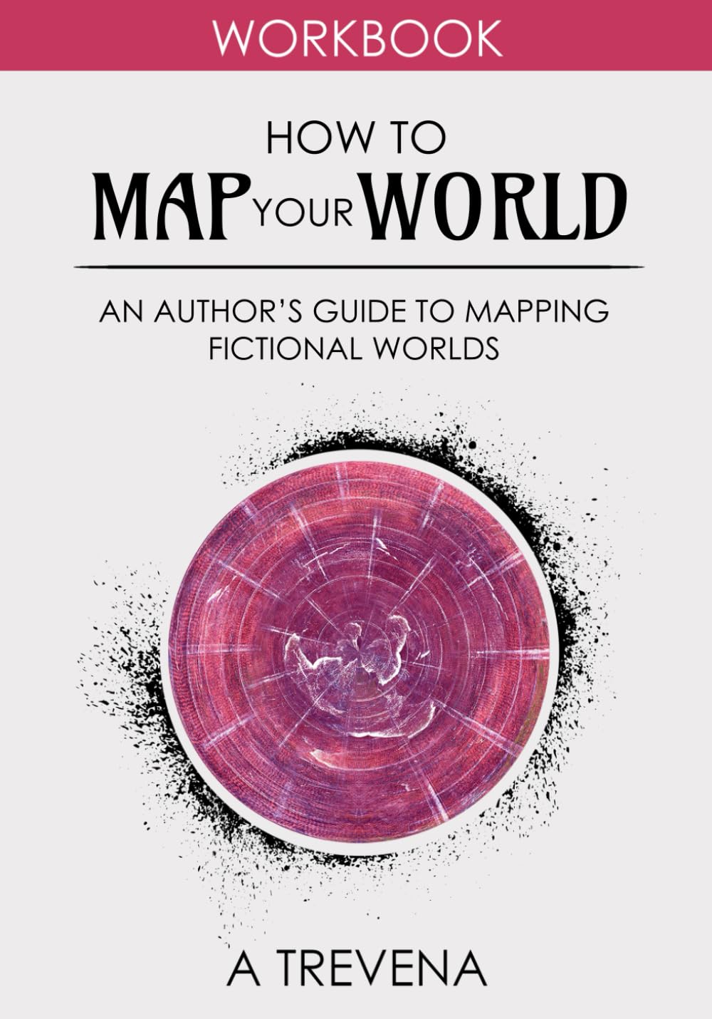 How to Map Your World: An Author's Guide to Mapping Fictional Worlds (Step by Step Worldbuilding)