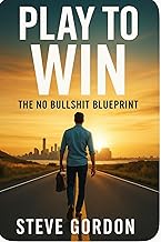 PLAY TO WIN: The No Bullshit Blueprint to Building Wealth & Freedom