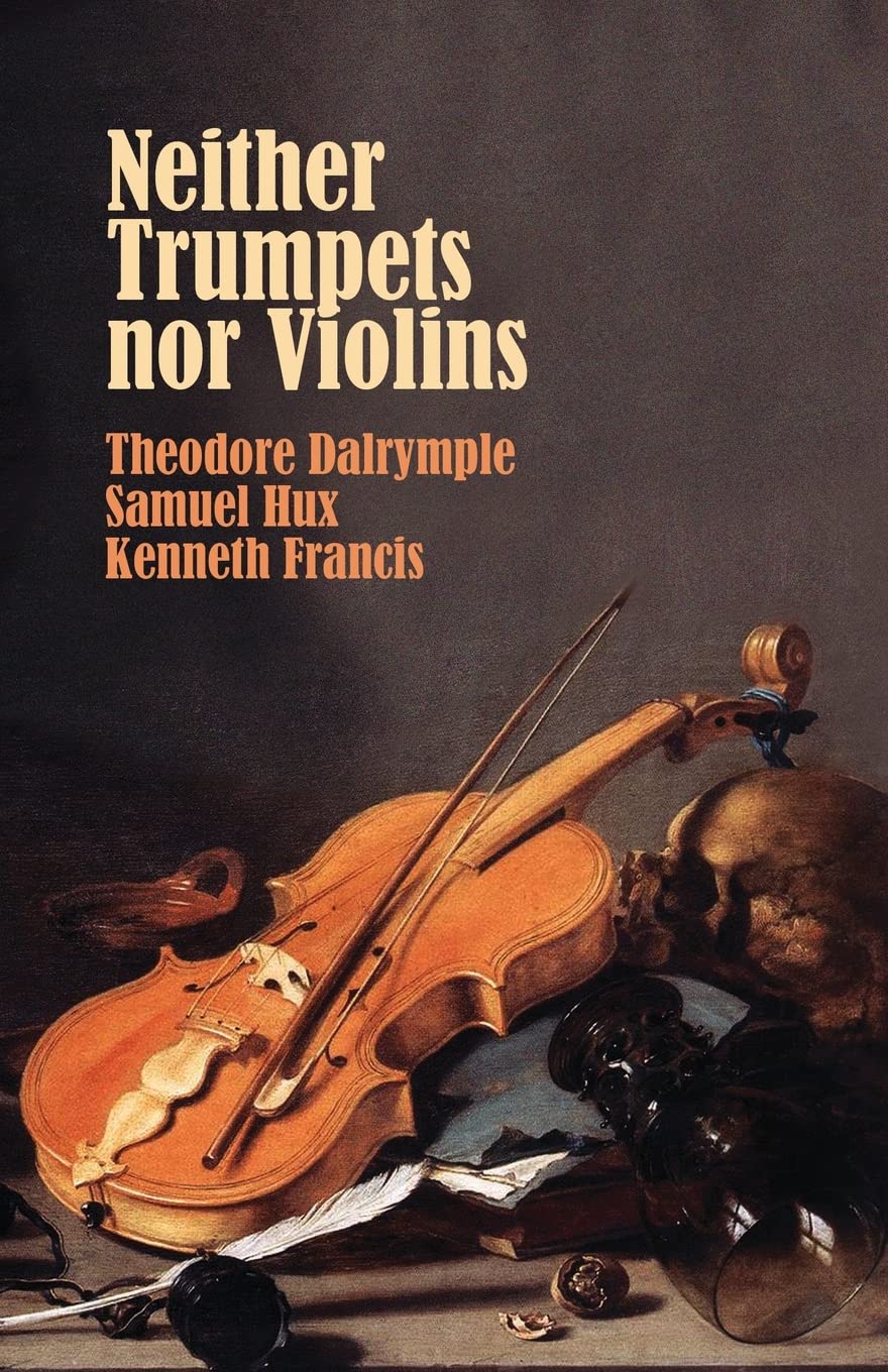 Neither Trumpets Nor Violins Dalrymple, Theodore, Hux, Samuel, Francis