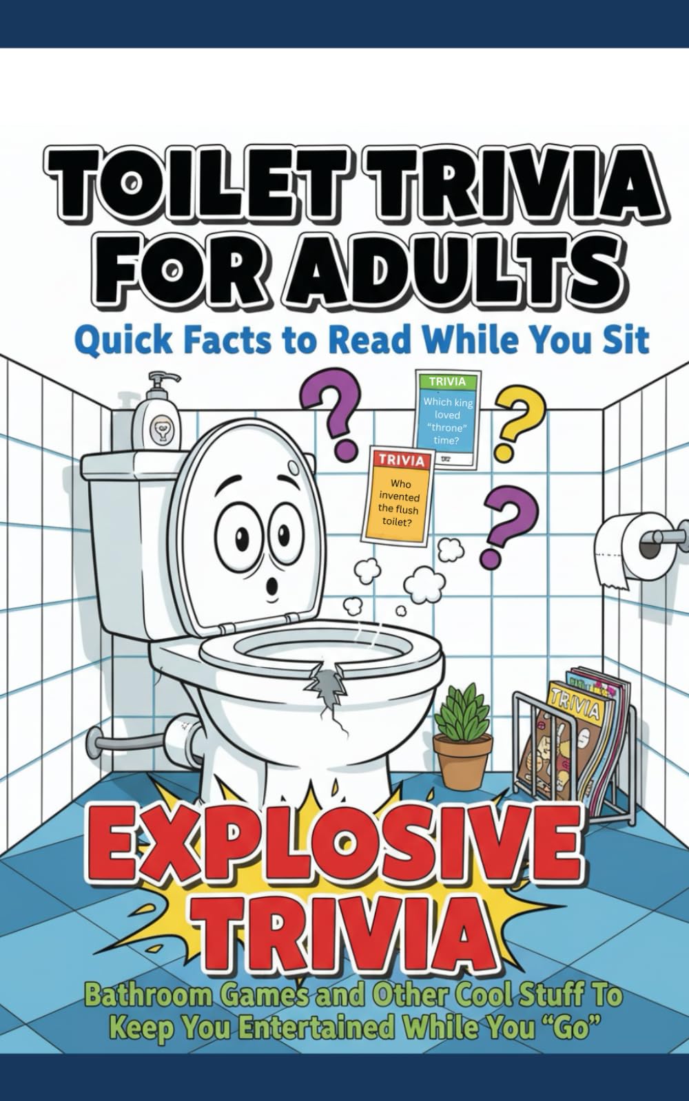 Toilet Trivia for Adults Quick Facts to Read While You Sit: Explosive Trivia, Bathroom Games and Other Cool Stuff To Keep You Entertained While You ... 3 (The Bathroom Entertainment Collection)