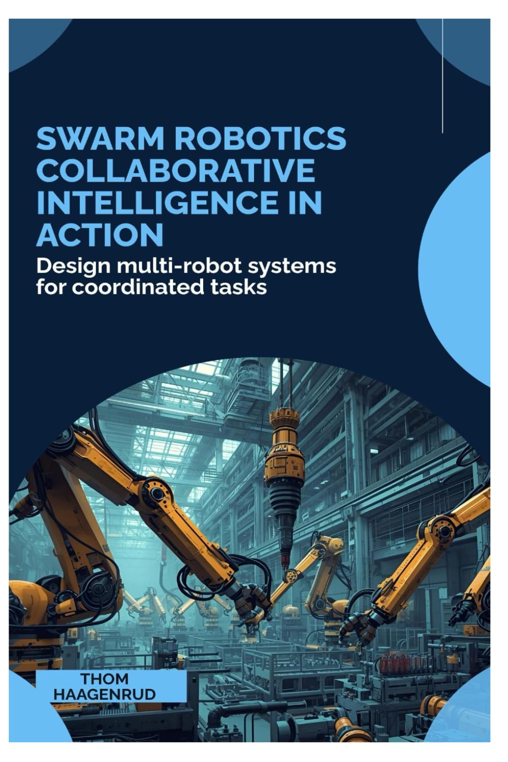 SWARM Robotics Collaborative Intelligence in Action: Design multi-robot systems for coordinated tasks