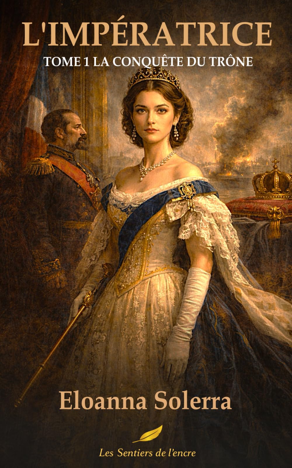 L'Impératrice - La Conquête du Trône : Roman Historique Napoléon III et Eugénie de Montijo | Second Empire | Tome 1