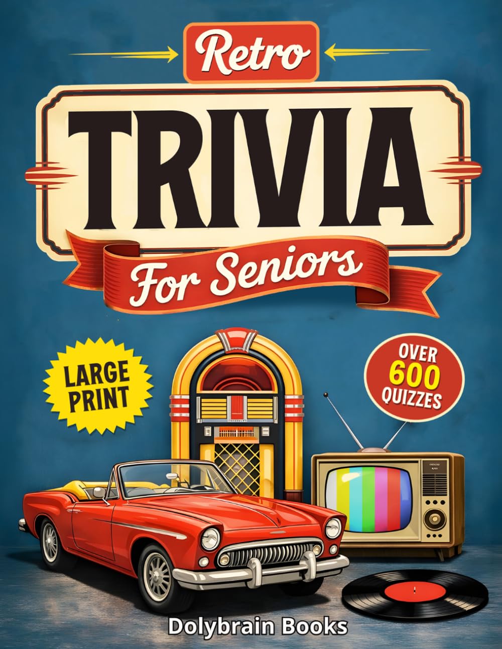 Retro Trivia for Seniors: Large Print Fun Multiple-Choice Questions from the 1950s–1990s to Relive the Good Old Days