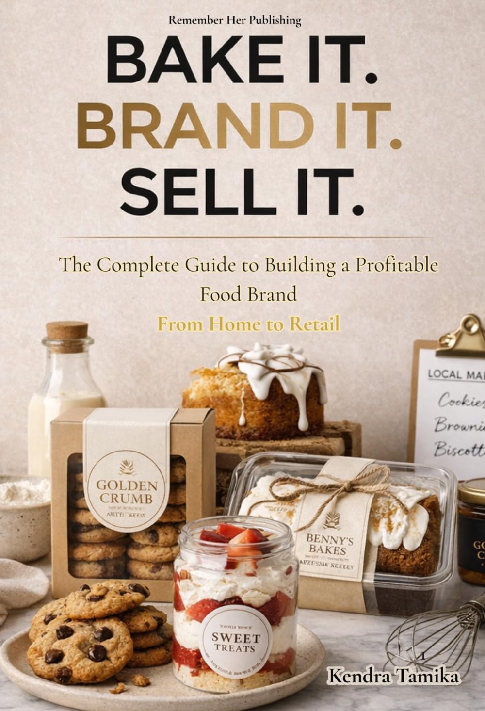 BAKE IT. BRAND IT. SELL IT.: The Complete Guide to Building a Profitable Food Brand From Home to Retail (Bake It. Brand It. Sell It. Collection)      Paperback – March 25, 2026