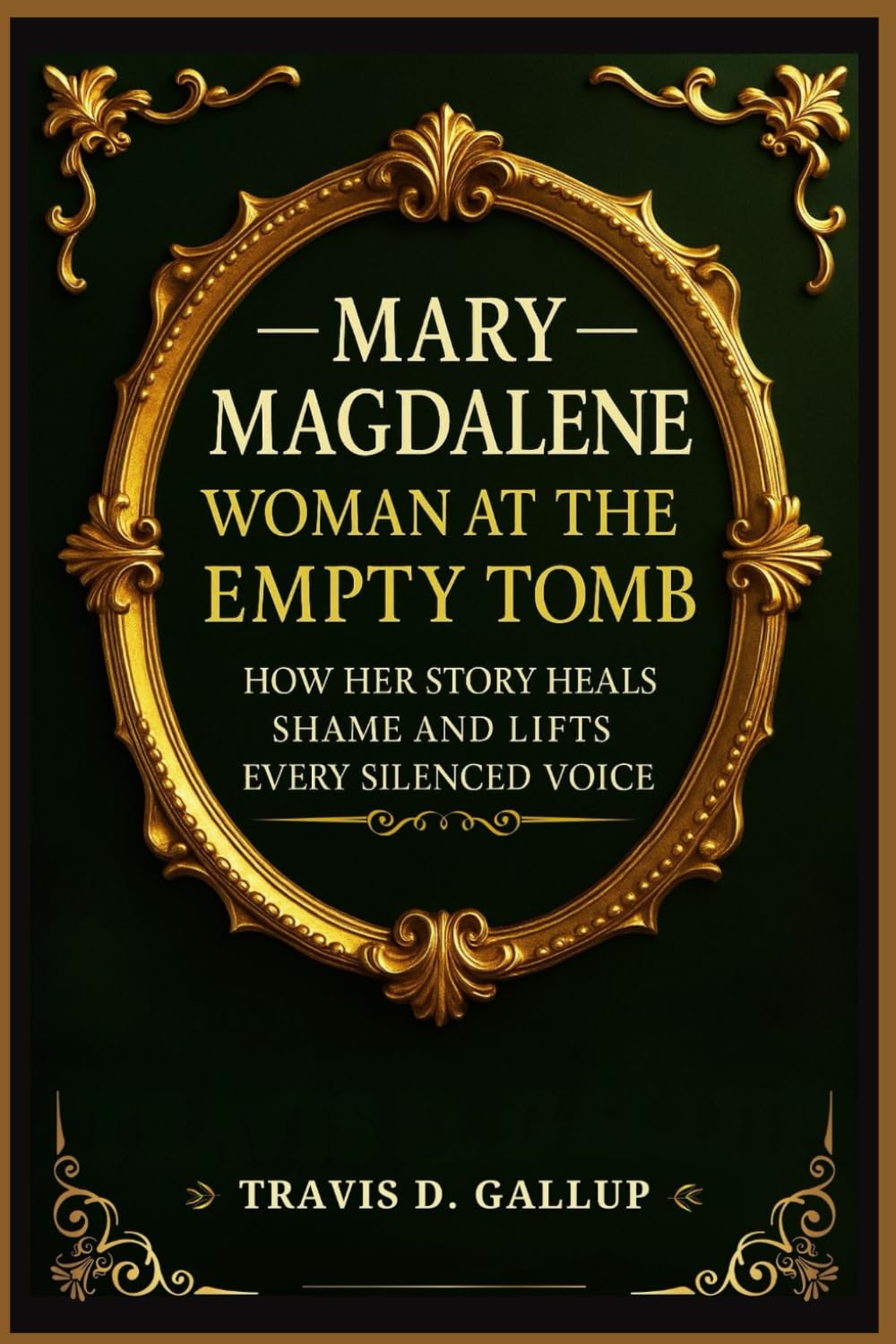 Mary Magdalene: Woman at the Empty Tomb: How Her Story Heals Shame and Lifts Every Silenced Voice