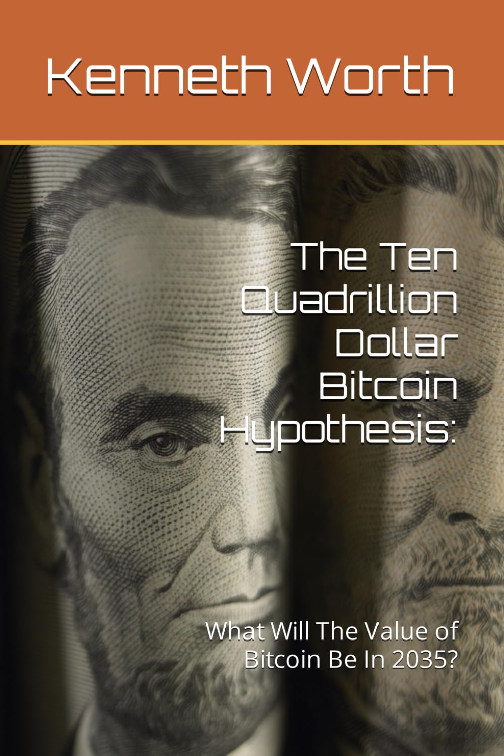 The Ten Quadrillion Dollar Bitcoin Hypothesis: What Will The Value of  Bitcoin Be In 2035? : Worth, Kenneth David: Amazon.com.be: Books