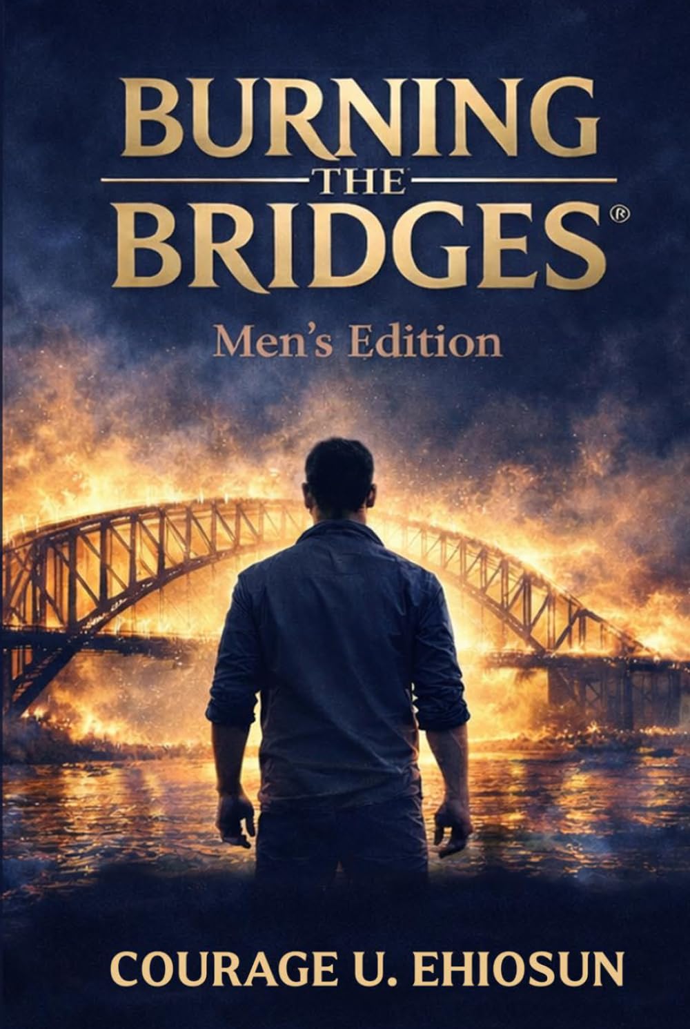 BURNING THE BRIDGES: A Man’s Reckoning.: Silence, Ego, and the Cost of Leaving Without Truth (The Burning The Bridges® Series (Books 1–3))
