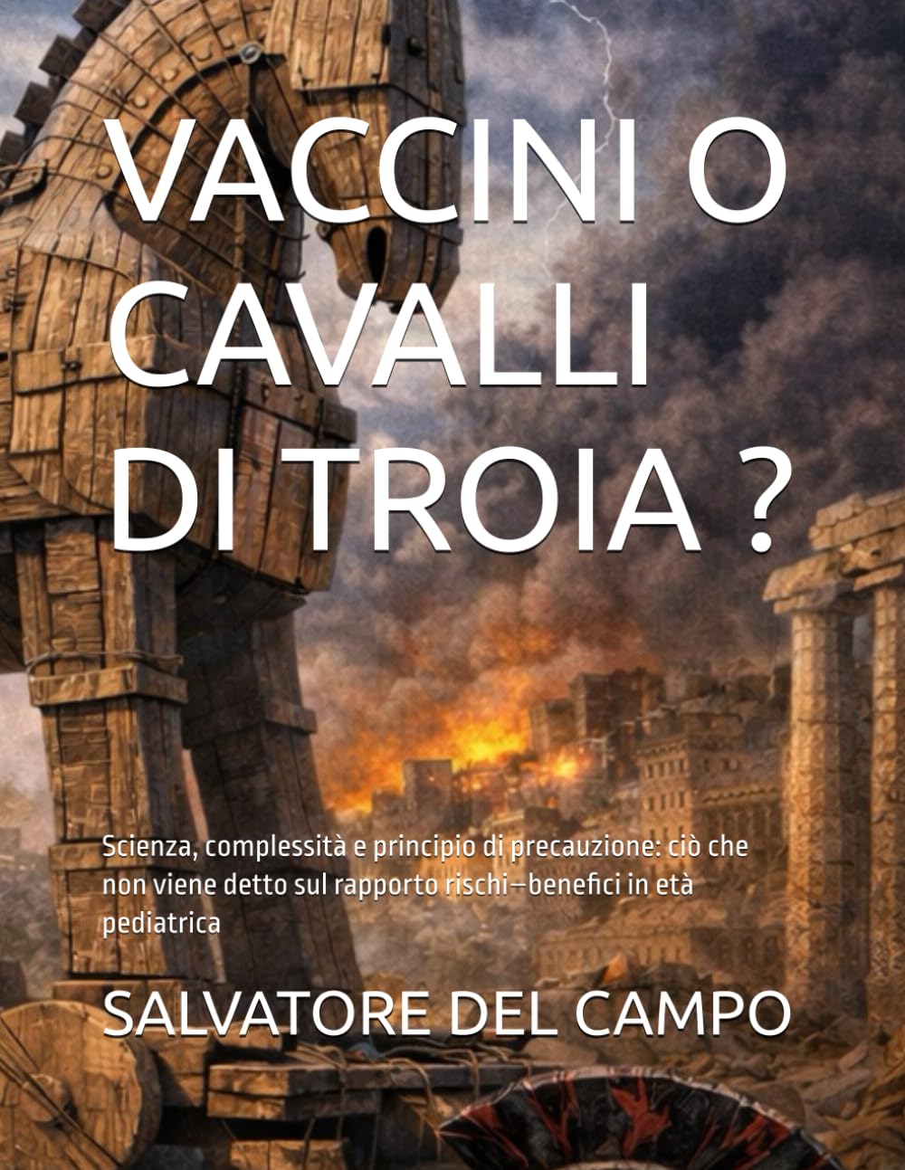 VACCINI O CAVALLI DI TROIA ?: Scienza, complessità e principio di precauzione: ciò che non viene detto sul rapporto rischi–benefici in età pediatrica