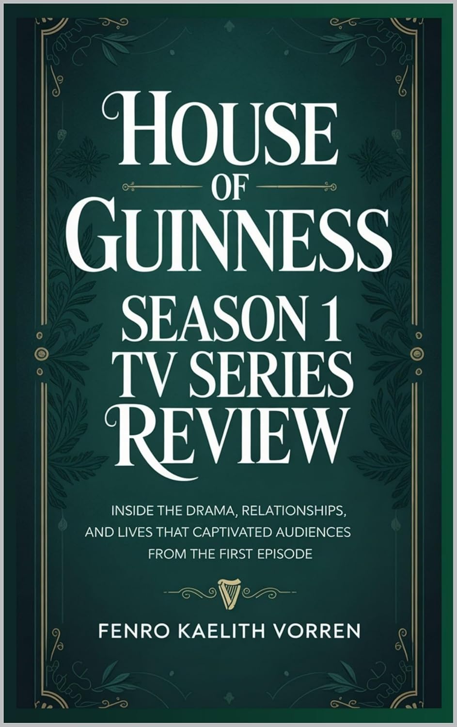 House of Guinness Season 1 TV Series Review: Inside the Drama, Relationships, and Lives That Captivated Audiences from the First Episode