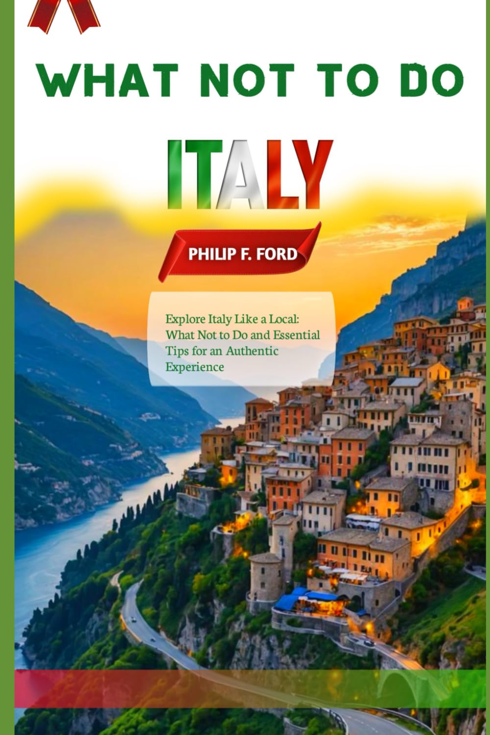 WHAT NO TO DO IN ITALY: Explore Italy Like a Local: What Not to Do and Essential Tips for an Authentic Experience (Explore the World the ultimate Travel Guides)