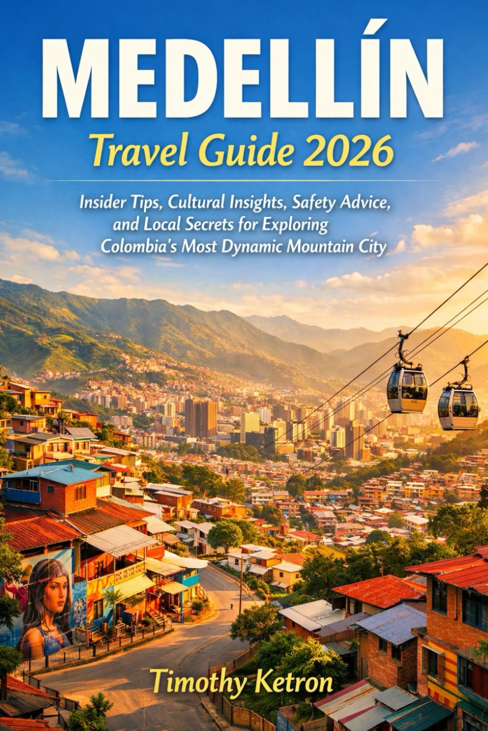 MEDELLÍN TRAVEL GUIDE 2026: Insider Tips, Cultural Insights, Safety Advice, and Local Secrets for Exploring Colombia’s Most Dynamic Mountain City (TRAVELER’S COMPASS)