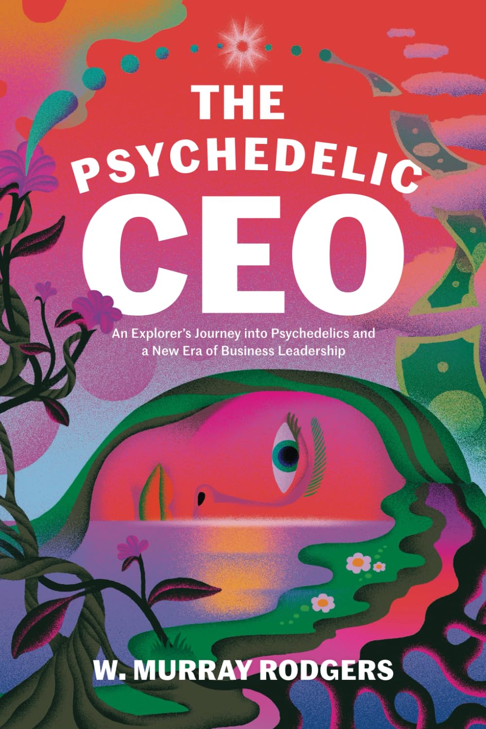 The Psychedelic CEO: An Explorer's Journey into Psychedelics and a New Era of Business Leadership