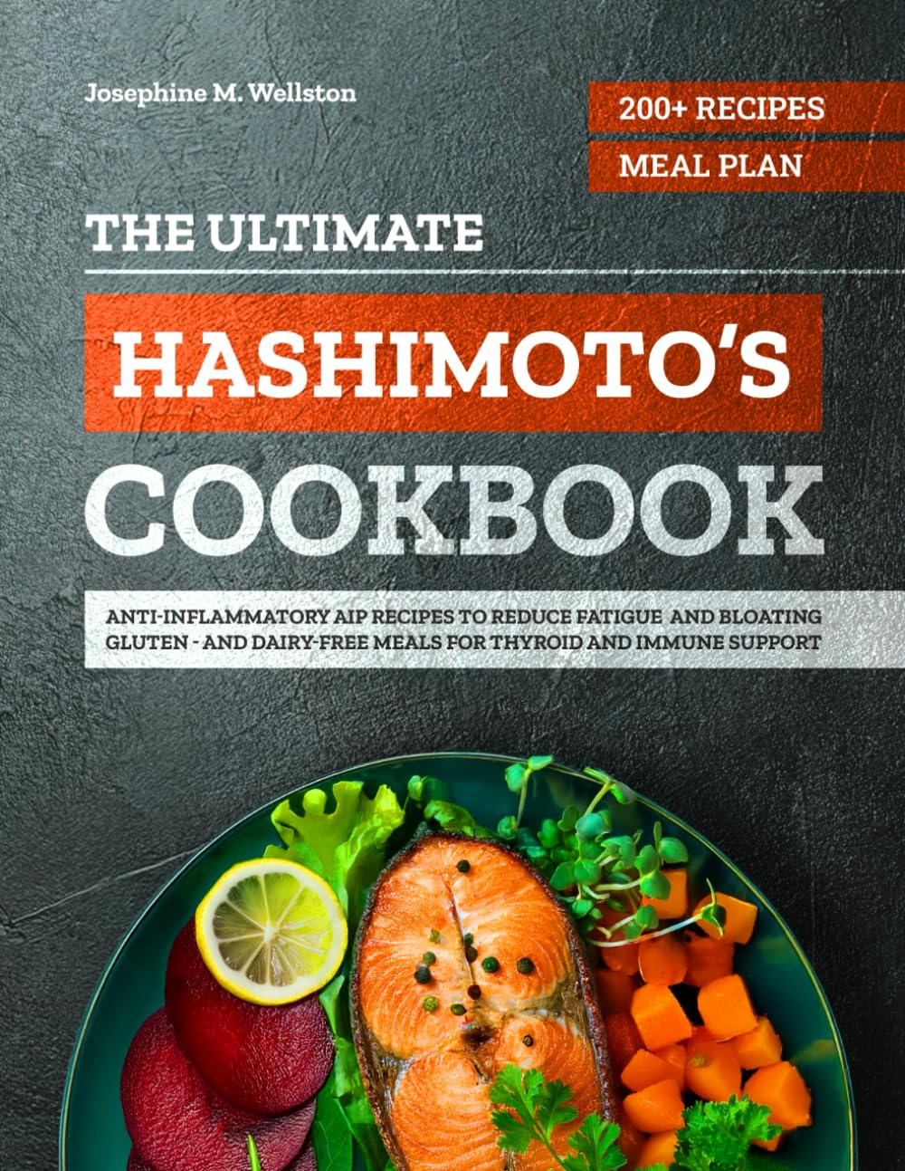 The Ultimate Hashimoto’s Cookbook: 200+ Anti-Inflammatory AIP Recipes and a 4-Week Meal Plan to Reduce Fatigue and Bloating — Gluten- and Dairy-Free Meals for Thyroid and Immune Support