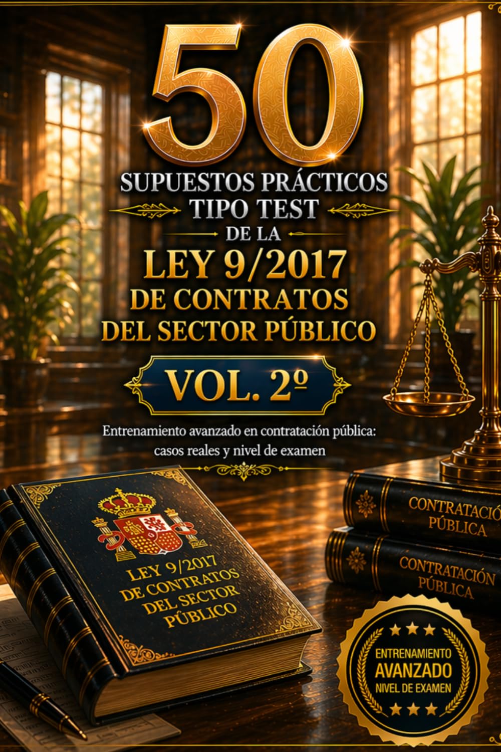 50 SUPUESTOS PRÁCTICOS TIPO TEST DE LA LEY 9/2017 DE CONTRATOS DEL SECTOR PÚBLICO VOL. 2º: Entrenamiento avanzado en contratación pública: casos reales y nivel de examen