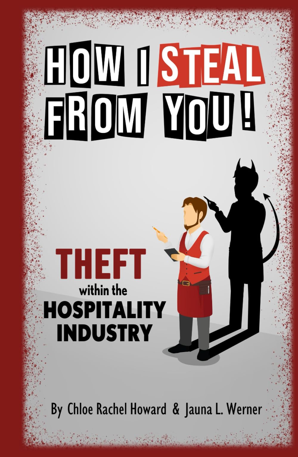 How I Steal From You: Theft Within The Hospitality Industry (How I Steal From You! Loss Prevention within the Hospitality Industry)