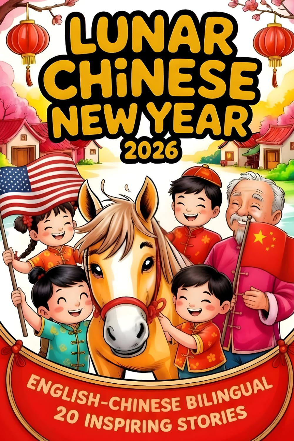 Lunar New Year 2026 English–Chinese Bilingual Short Stories book for Kids 20 Inspiring Tales Celebrating Year Of The Horse Courage, Kindness 农历新年2026：马年 中英双语儿童短篇故事集 二十个鼓舞人心的故事，庆祝勇气、善良与新年的奇迹