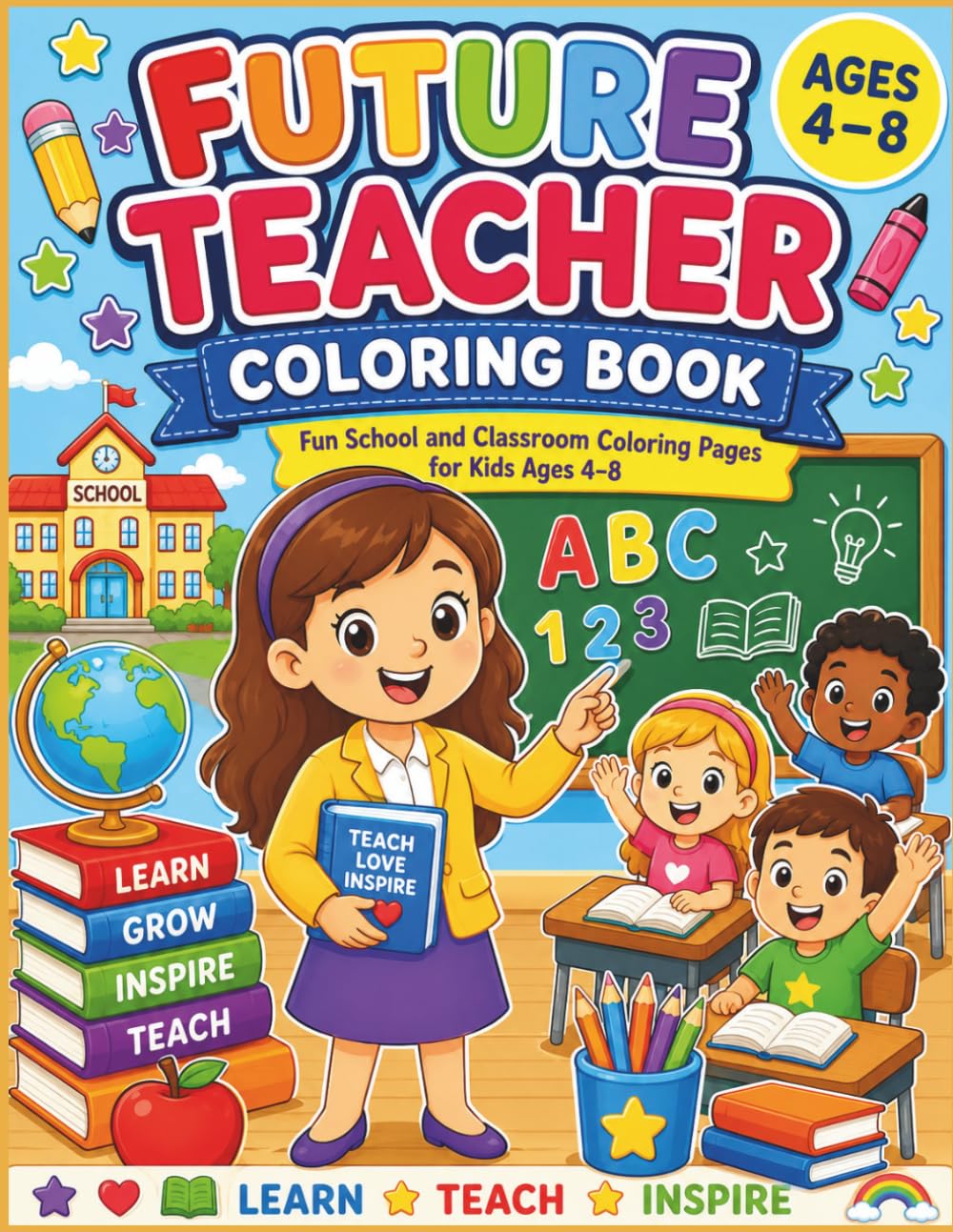 Future Teacher Coloring Book: Fun School and Classroom Coloring Pages for Kids Ages 4–8 (Future Careers Coloring Book Series)