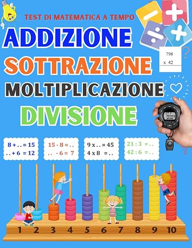 Test di matematica a tempo Addizione Sottrazione Moltiplicazione Divisione: Esercitarsi e padroneggiare i fondamenti della matematica per gli alunni dai 7 anni in su.