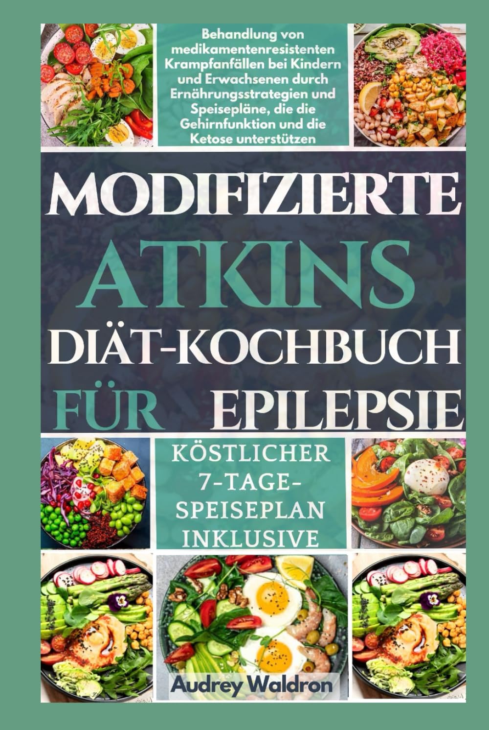 MODIFIZIERTE ATKINS Diät-Kochbuch FÜR EPILEPSIE: Behandlung von medikamenten resistenten Krampfanfällen bei Kindern und Erwachsenen durch ... Gehirnfunktion und die Ketose unterstützen