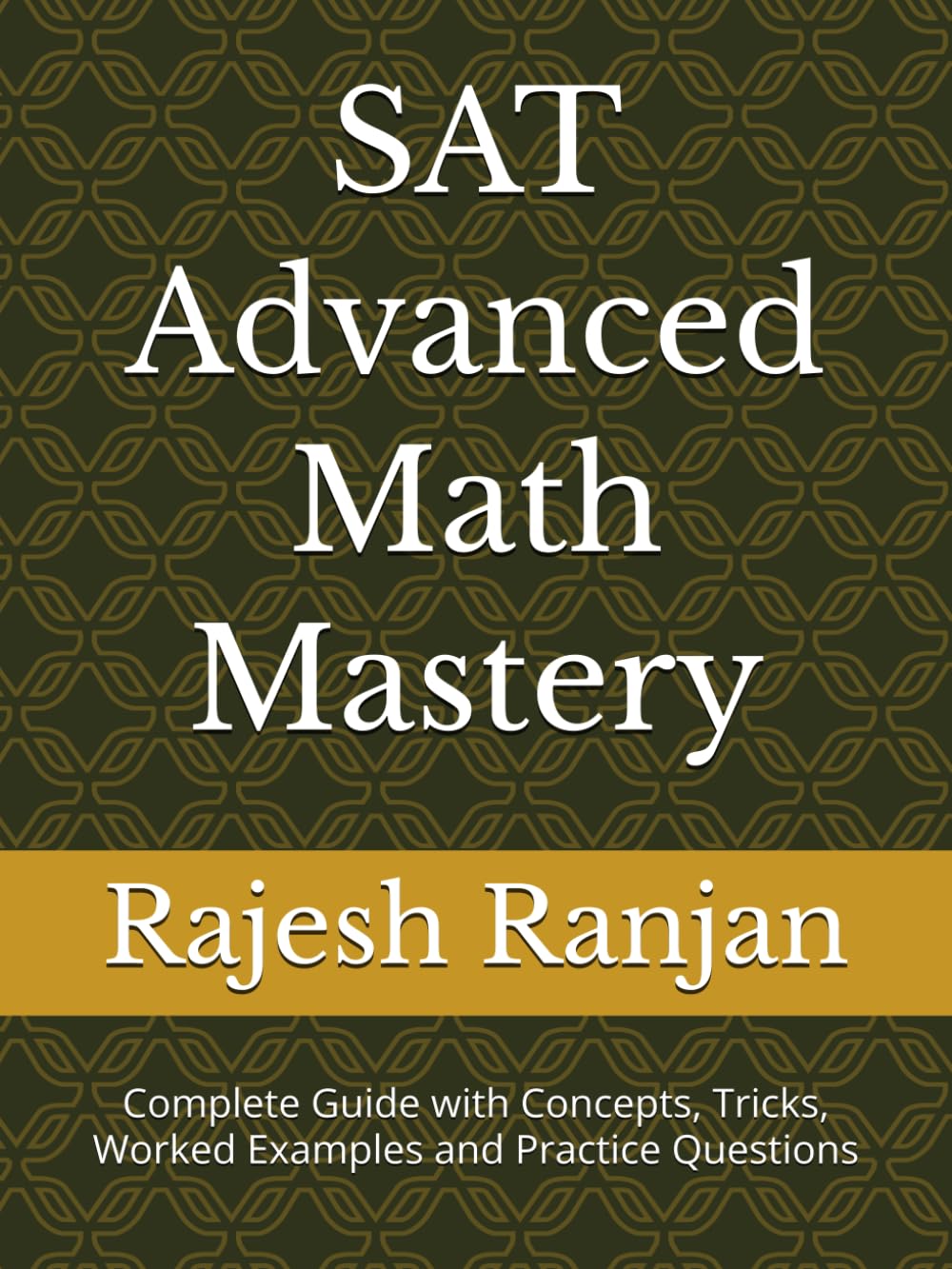 SAT Advanced Math Mastery: Complete Guide with Concepts, Tricks, Worked Examples and Practice Questions (PrimeMathHub SAT Mastery Series)