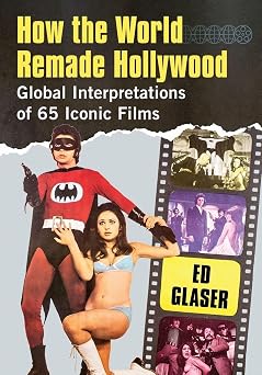 How the World Remade Hollywood Global Interpretations of 65 Iconic Films