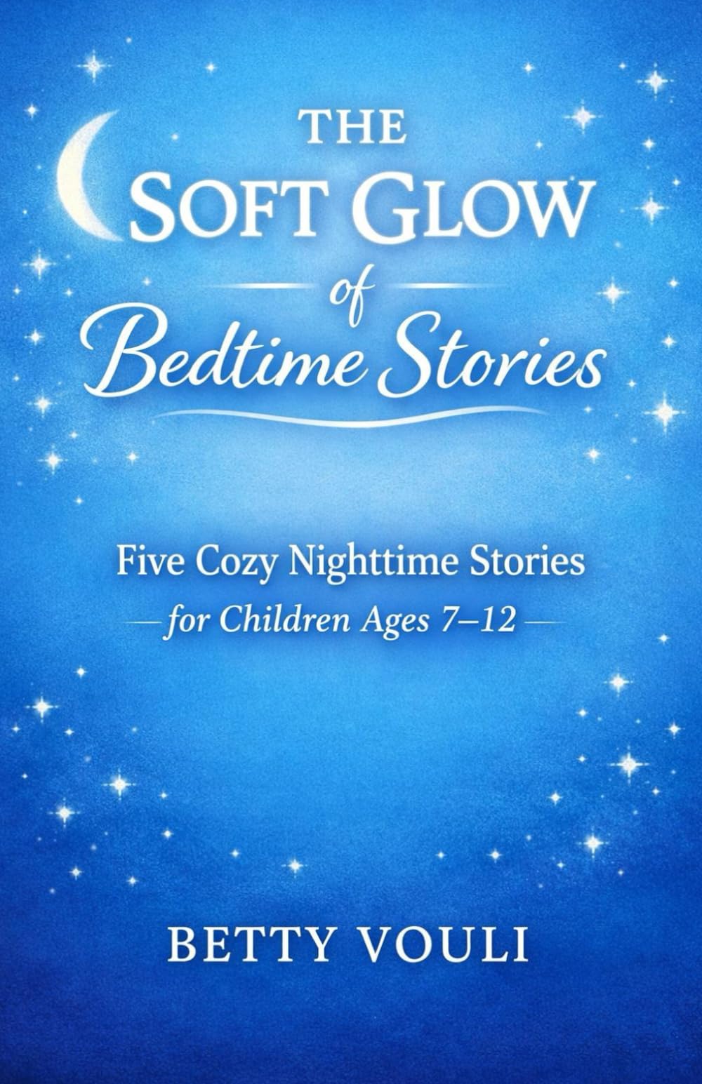 The Soft Glow of Bedtime Stories : Five Cozy Nighttime Stories for Children Ages 7–12