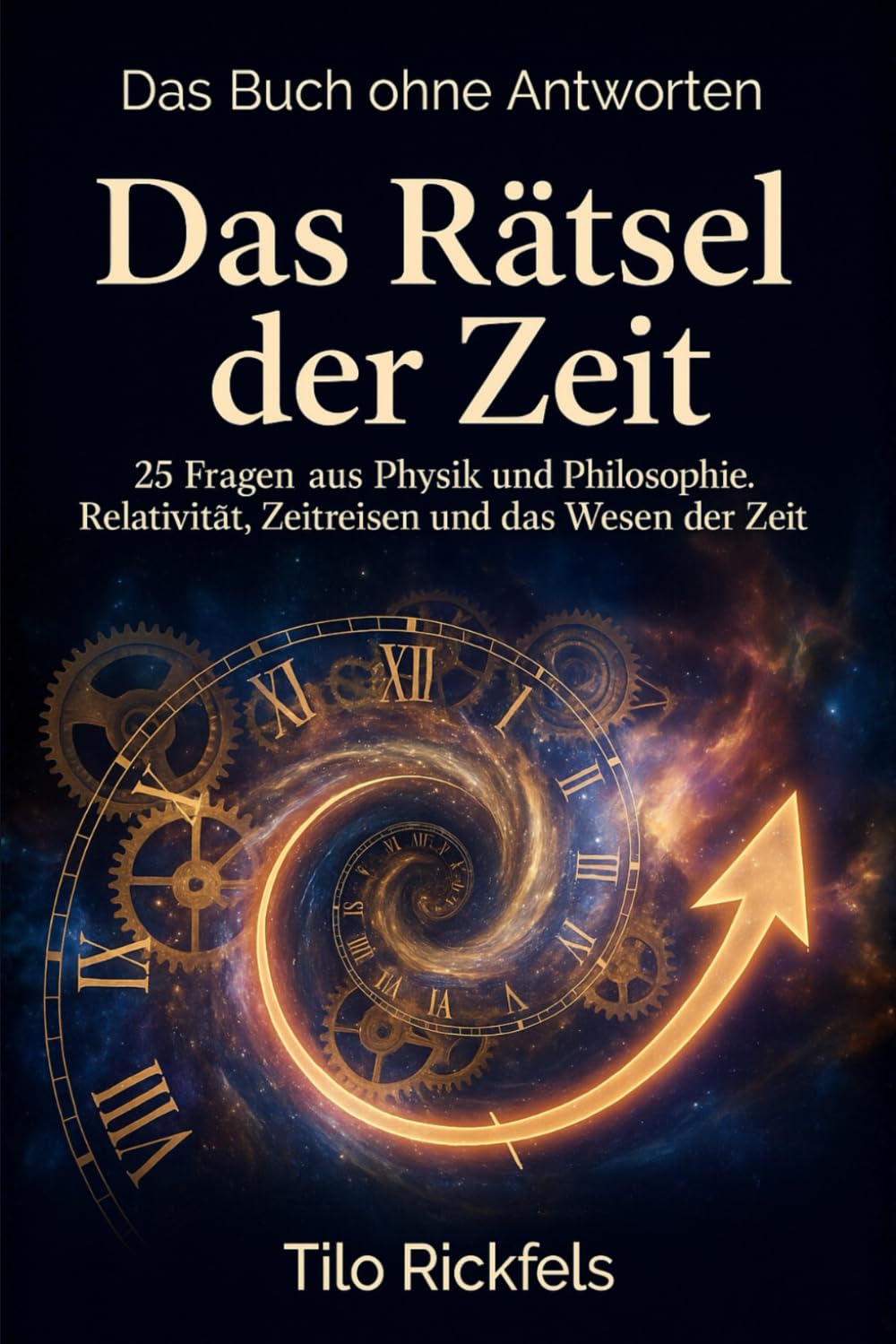 Das Buch ohne Antworten - Das Rätsel der Zeit: 25 Fragen aus Physik und Philosophie – Relativität, Zeitreisen und das Wesen der Zeit (Das Buch ohne ... für die wichtigen Fragen des Lebens)
