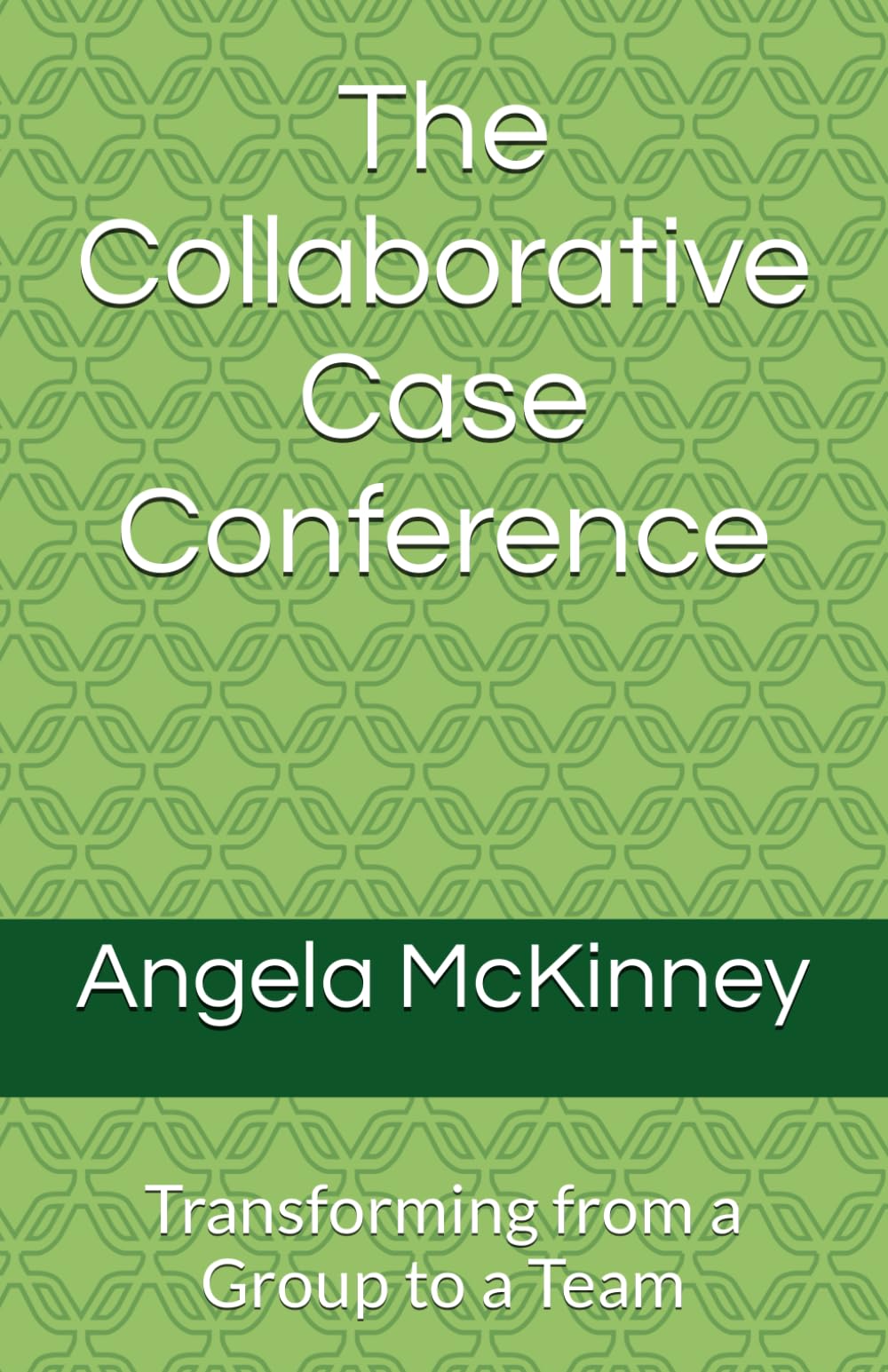 The Collaborative Case Conference: Transforming from a Group to a Team