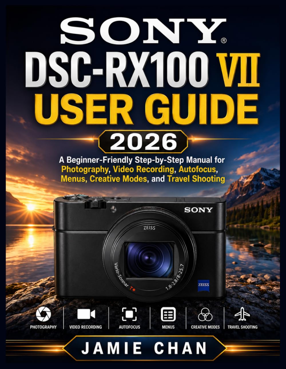 SONY DSC-RX100 VII USER GUIDE 2026: A Beginner-Friendly Step-by-Step Manual for Photography, Video Recording, Autofocus, Menus, Creative Modes, and Travel Shooting