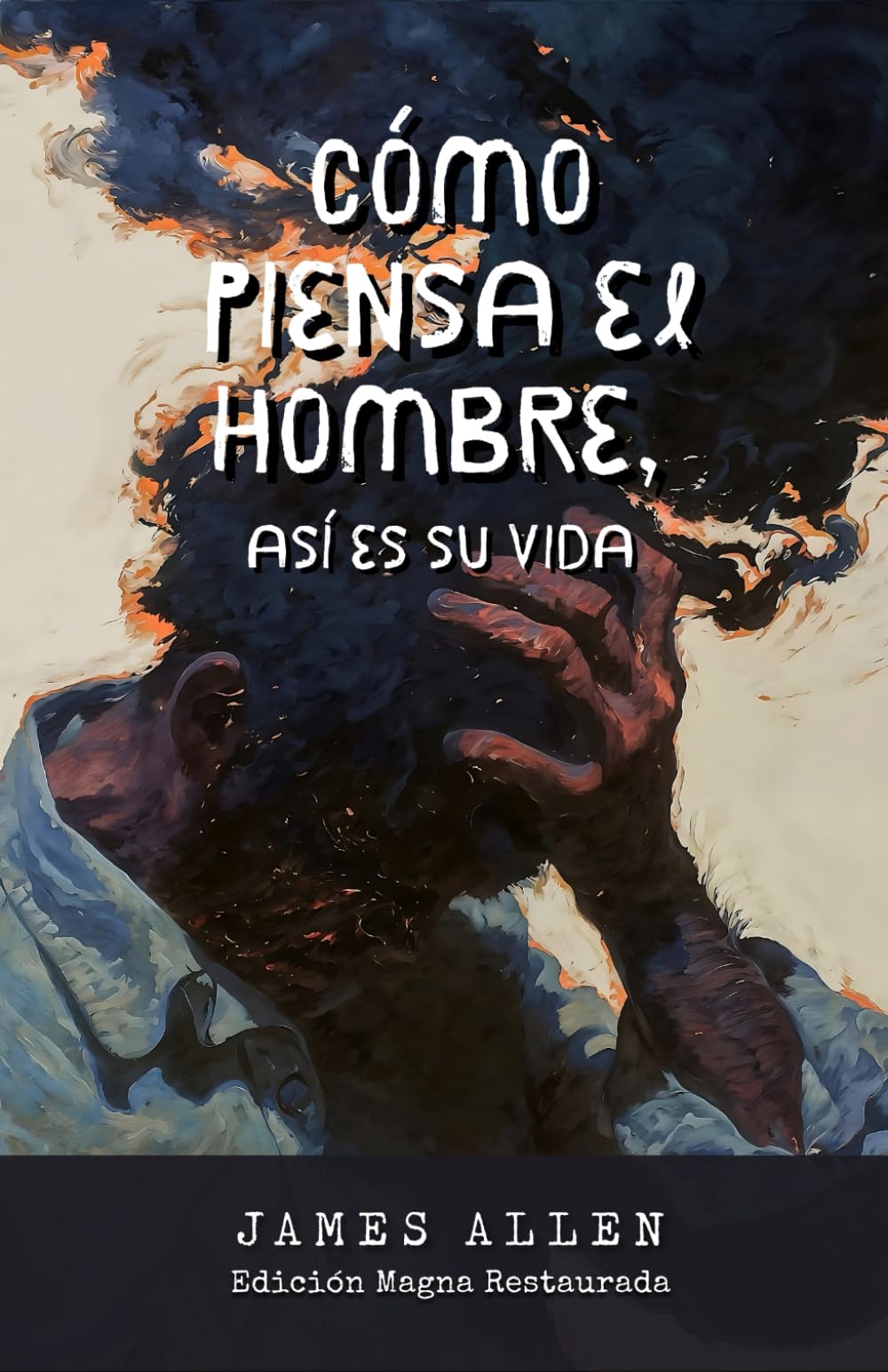 Cómo piensa el hombre, así es su vida.: Una enseñanza eterna sobre la mente y la vida.