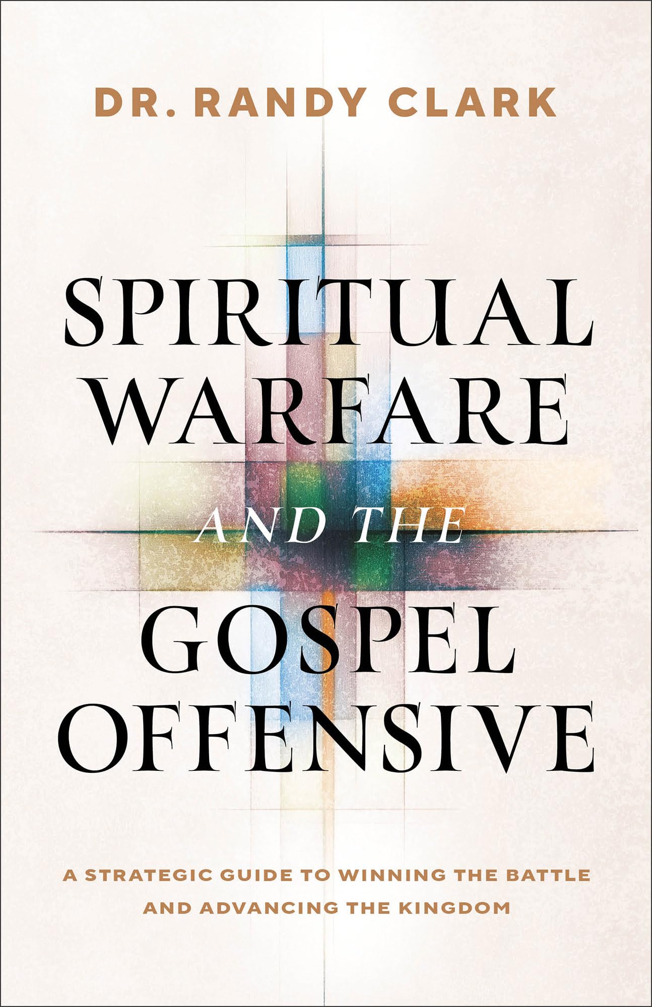 Spiritual Warfare and the Gospel Offensive: A Strategic Guide to Winning the Battle and Advancing the Kingdom